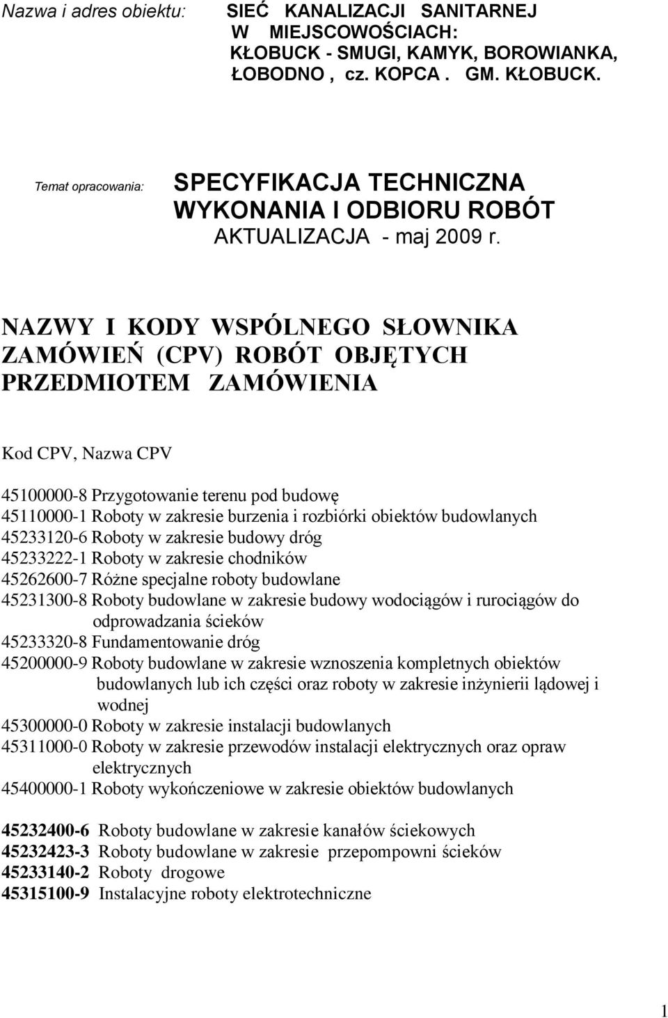 obiektów budowlanych 45233120-6 Roboty w zakresie budowy dróg 45233222-1 Roboty w zakresie chodników 45262600-7 Różne specjalne roboty budowlane 45231300-8 Roboty budowlane w zakresie budowy