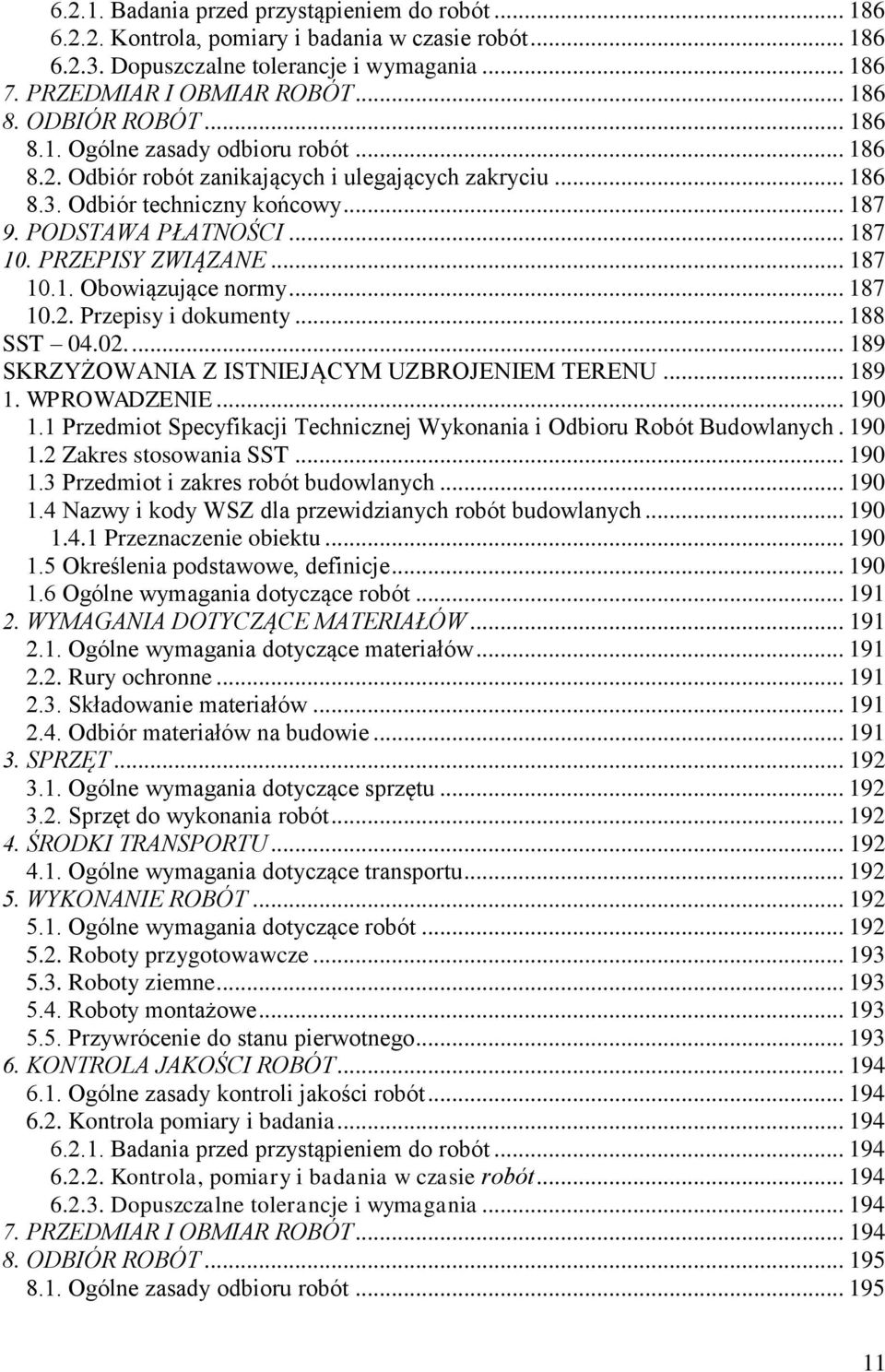 PRZEPISY ZWIĄZANE... 187 10.1. Obowiązujące normy... 187 10.2. Przepisy i dokumenty... 188 SST 04.02.... 189 SKRZYŻOWANIA Z ISTNIEJĄCYM UZBROJENIEM TERENU... 189 1. WPROWADZENIE... 190 1.