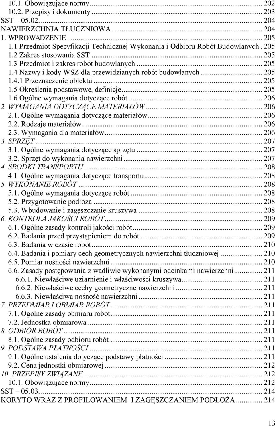 .. 205 1.4.1 Przeznaczenie obiektu... 205 1.5 Określenia podstawowe, definicje... 205 1.6 Ogólne wymagania dotyczące robót... 206 2. WYMAGANIA DOTYCZĄCE MATERIAŁÓW... 206 2.1. Ogólne wymagania dotyczące materiałów.