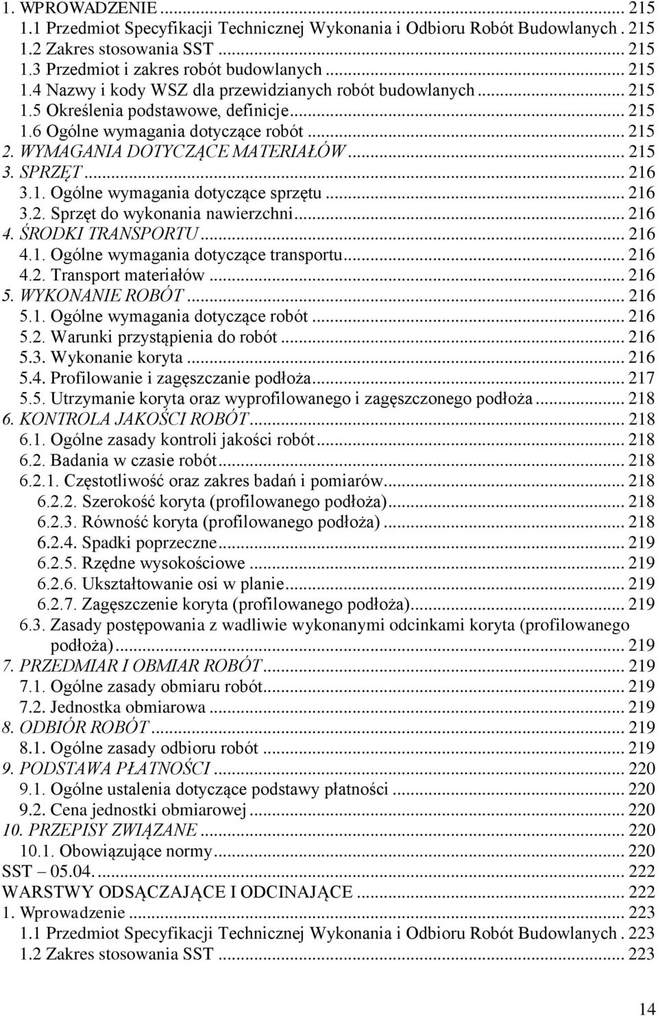 .. 216 4. ŚRODKI TRANSPORTU... 216 4.1. Ogólne wymagania dotyczące transportu... 216 4.2. Transport materiałów... 216 5. WYKONANIE ROBÓT... 216 5.1. Ogólne wymagania dotyczące robót... 216 5.2. Warunki przystąpienia do robót.