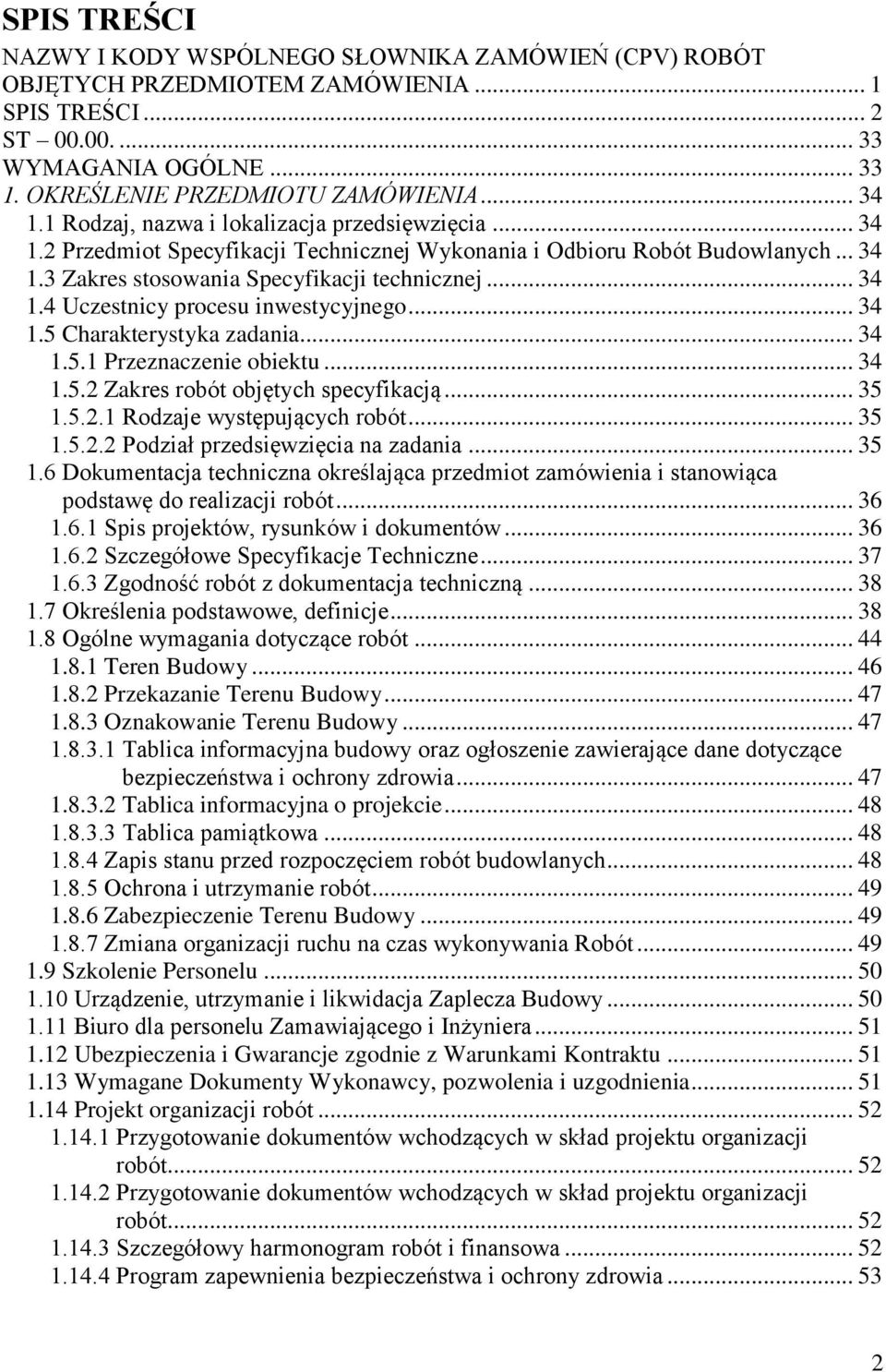 .. 34 1.5 Charakterystyka zadania... 34 1.5.1 Przeznaczenie obiektu... 34 1.5.2 Zakres robót objętych specyfikacją... 35 1.5.2.1 Rodzaje występujących robót... 35 1.5.2.2 Podział przedsięwzięcia na zadania.