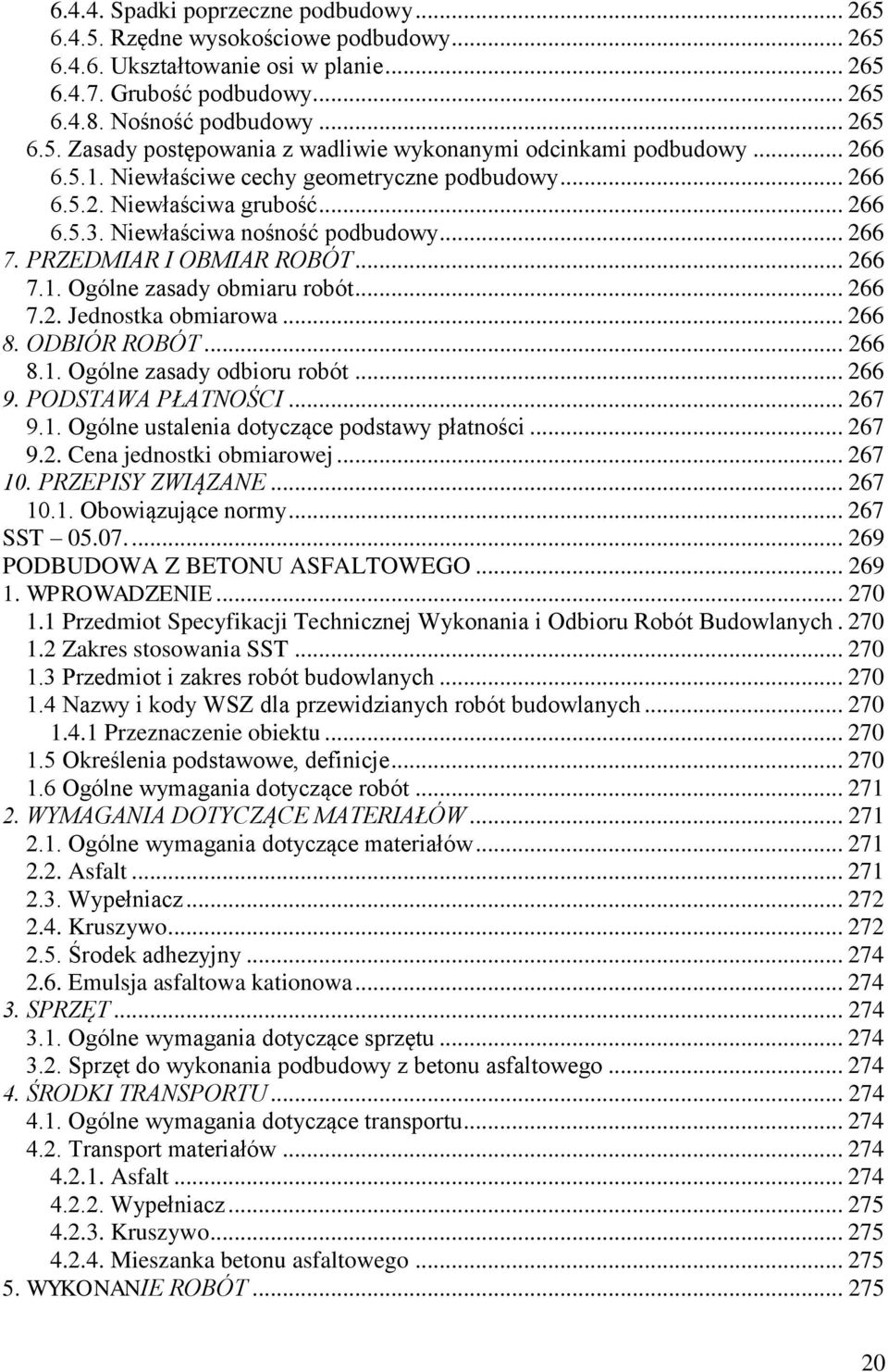 .. 266 7.2. Jednostka obmiarowa... 266 8. ODBIÓR ROBÓT... 266 8.1. Ogólne zasady odbioru robót... 266 9. PODSTAWA PŁATNOŚCI... 267 9.1. Ogólne ustalenia dotyczące podstawy płatności... 267 9.2. Cena jednostki obmiarowej.