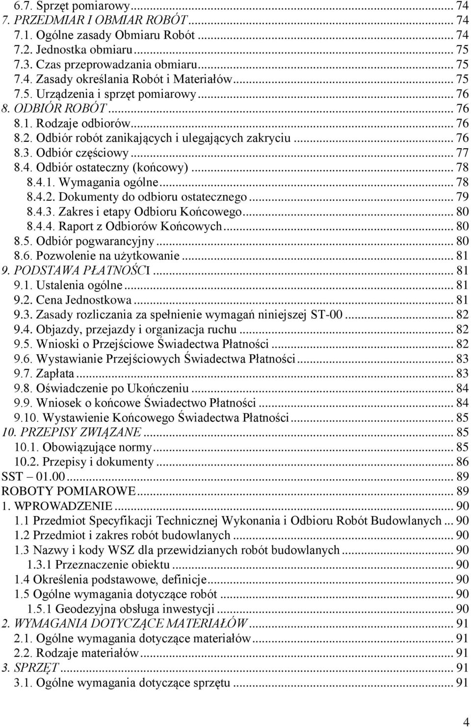 Odbiór ostateczny (końcowy)... 78 8.4.1. Wymagania ogólne... 78 8.4.2. Dokumenty do odbioru ostatecznego... 79 8.4.3. Zakres i etapy Odbioru Końcowego... 80 8.4.4. Raport z Odbiorów Końcowych... 80 8.5.