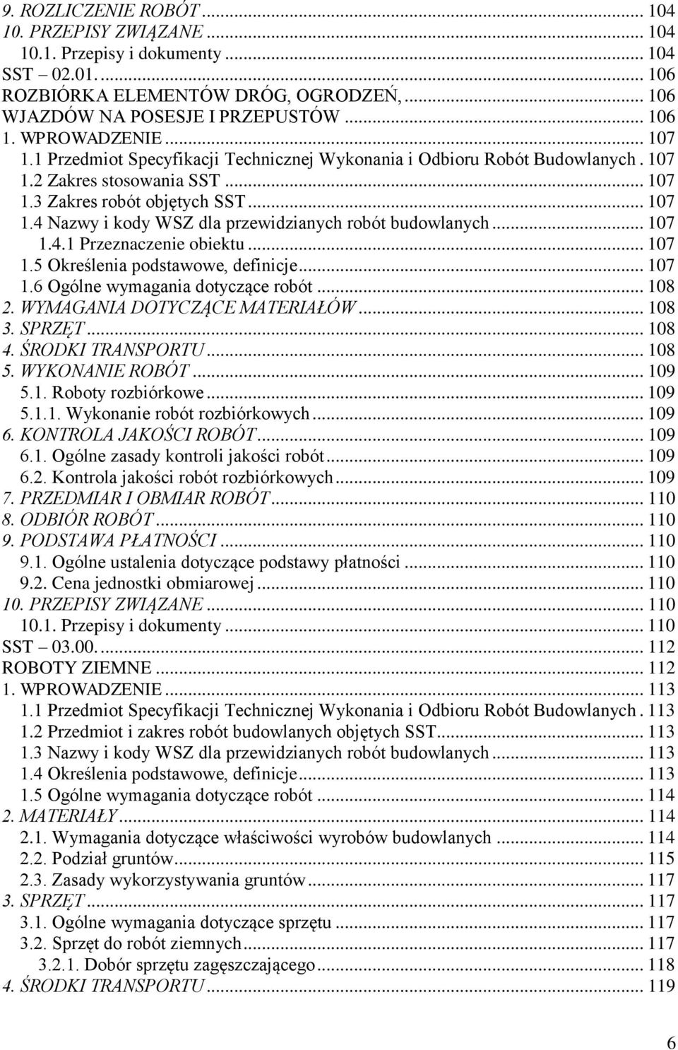.. 107 1.4.1 Przeznaczenie obiektu... 107 1.5 Określenia podstawowe, definicje... 107 1.6 Ogólne wymagania dotyczące robót... 108 2. WYMAGANIA DOTYCZĄCE MATERIAŁÓW... 108 3. SPRZĘT... 108 4.