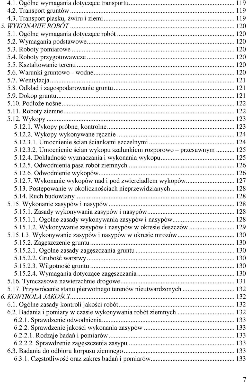 Odkład i zagospodarowanie gruntu... 121 5.9. Dokop gruntu... 121 5.10. Podłoże nośne... 122 5.11. Roboty ziemne... 122 5.12. Wykopy... 123 5.12.1. Wykopy próbne, kontrolne... 123 5.12.2. Wykopy wykonywane ręcznie.