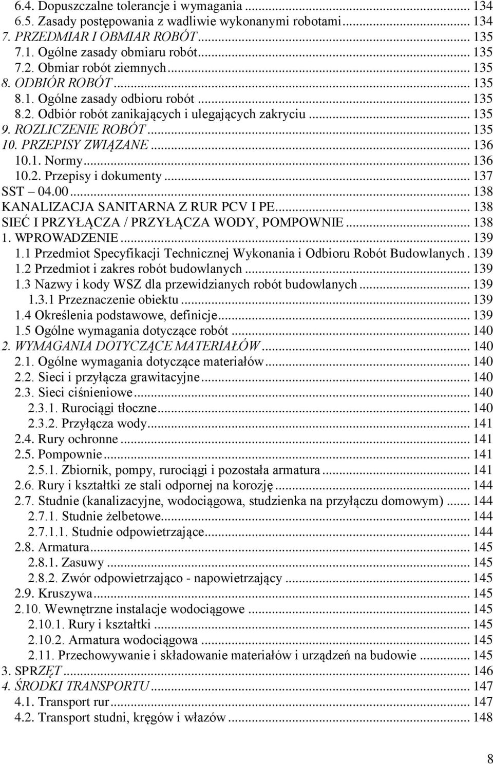 PRZEPISY ZWIĄZANE... 136 10.1. Normy... 136 10.2. Przepisy i dokumenty... 137 SST 04.00... 138 KANALIZACJA SANITARNA Z RUR PCV I PE... 138 SIEĆ I PRZYŁĄCZA / PRZYŁĄCZA WODY, POMPOWNIE... 138 1.