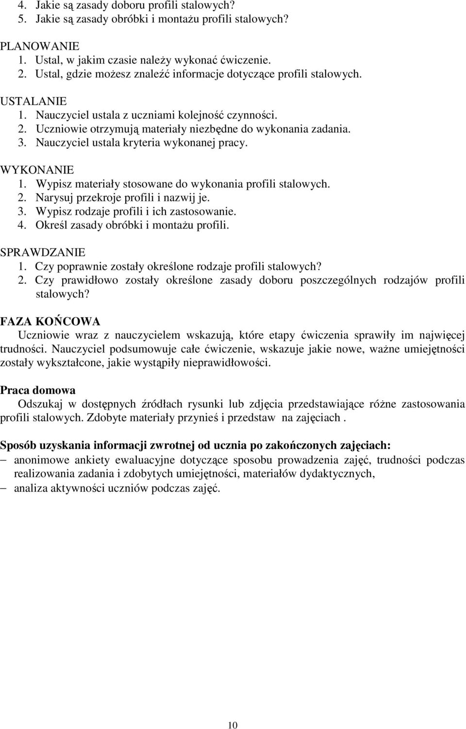 Nauczyciel ustala kryteria wykonanej pracy. WYKONANIE 1. Wypisz materiały stosowane do wykonania profili stalowych. 2. Narysuj przekroje profili i nazwij je. 3.