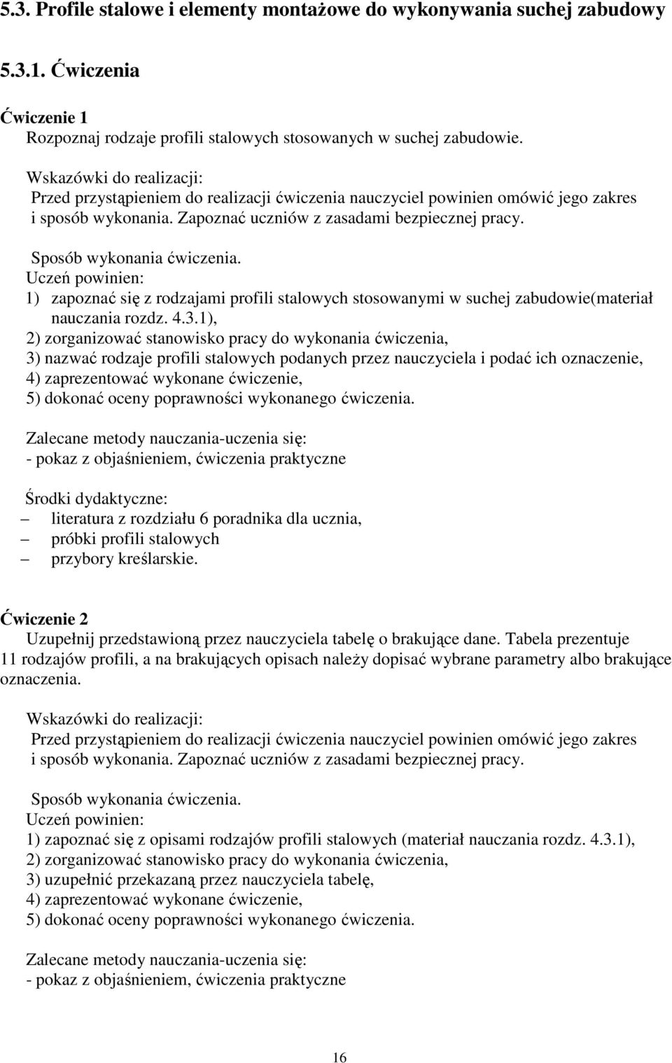 Sposób wykonania ćwiczenia. Uczeń powinien: 1) zapoznać się z rodzajami profili stalowych stosowanymi w suchej zabudowie(materiał nauczania rozdz. 4.3.