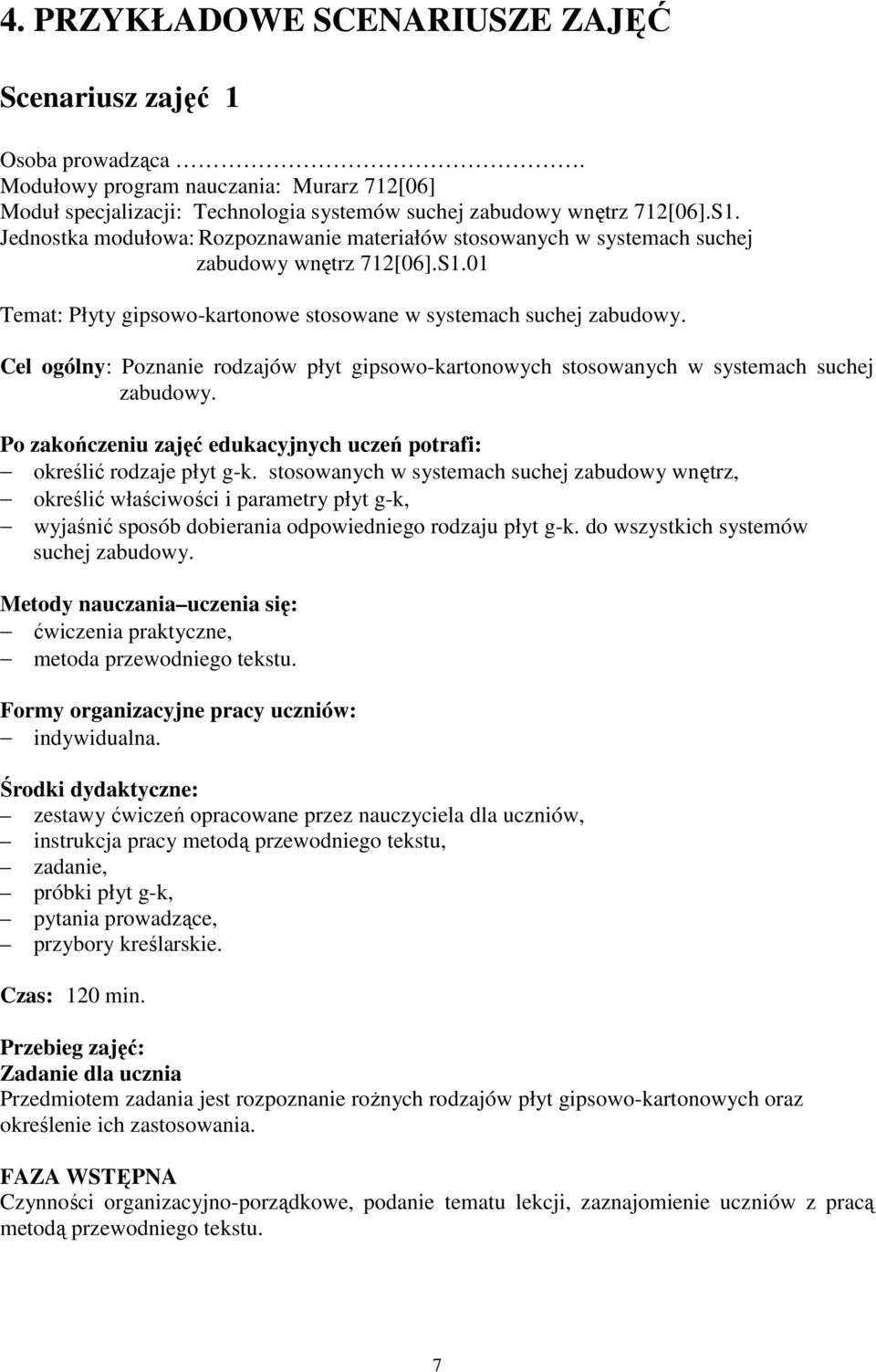 Cel ogólny: Poznanie rodzajów płyt gipsowo-kartonowych stosowanych w systemach suchej zabudowy. Po zakończeniu zajęć edukacyjnych uczeń potrafi: określić rodzaje płyt g-k.