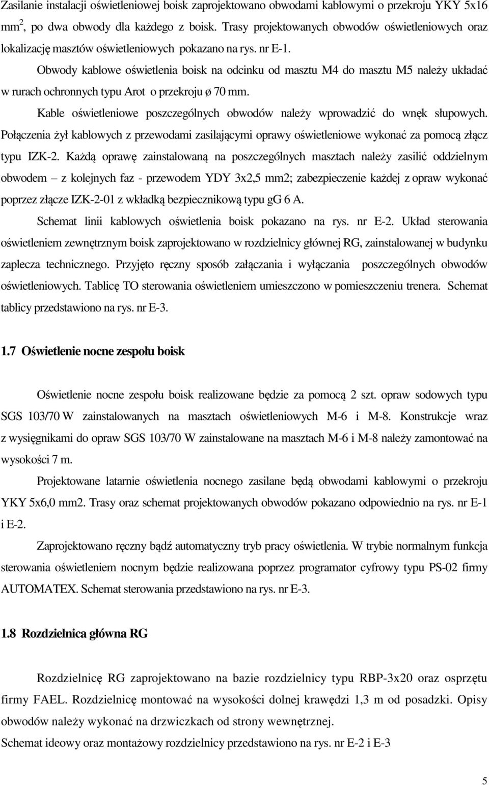 Obwody kablowe oświetlenia boisk na odcinku od masztu M4 do masztu M5 należy układać w rurach ochronnych typu Arot o przekroju ø 70 mm.