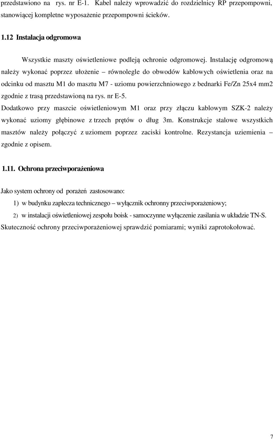 Instalację odgromową należy wykonać poprzez ułożenie równolegle do obwodów kablowych oświetlenia oraz na odcinku od masztu M1 do masztu M7 - uziomu powierzchniowego z bednarki Fe/Zn 25x4 mm2 zgodnie