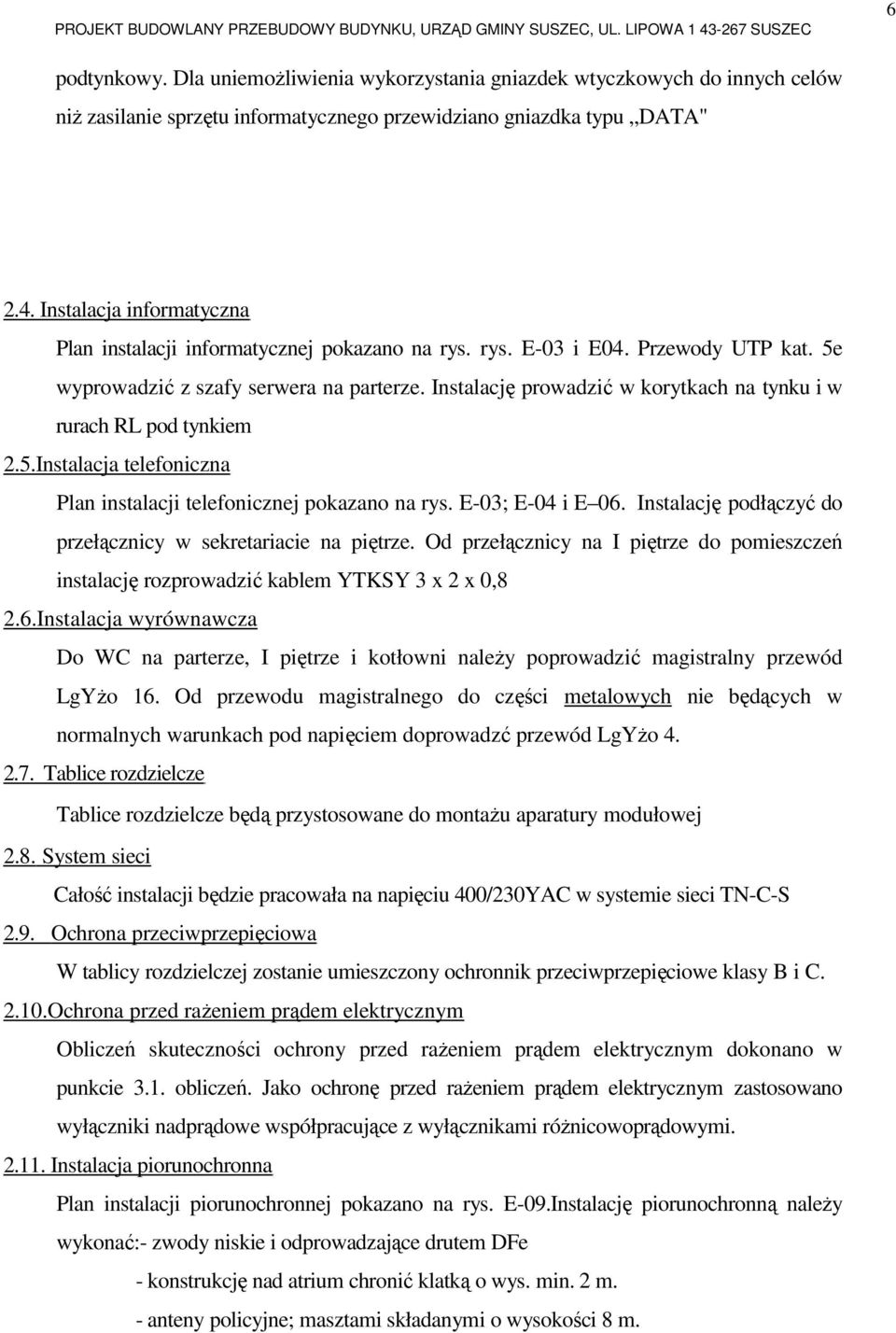 Instalację prowadzić w korytkach na tynku i w rurach RL pod tynkiem 2.5.Instalacja telefoniczna Plan instalacji telefonicznej pokazano na rys. E-03; E-04 i E 06.