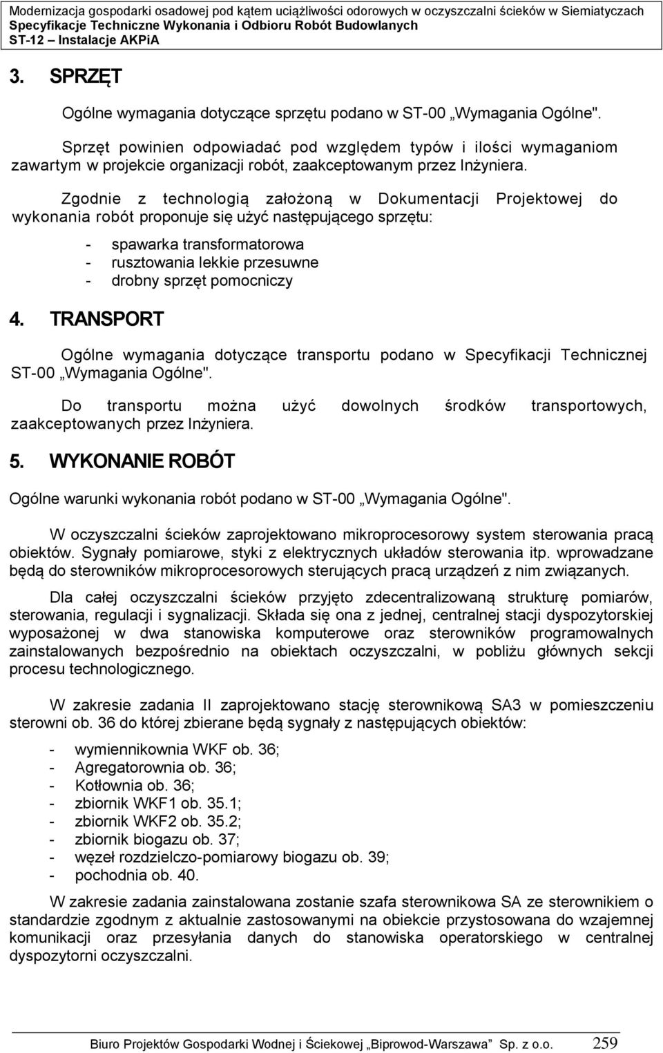 Zgodnie z technologią założoną w Dokumentacji Projektowej do wykonania robót proponuje się użyć następującego sprzętu: - spawarka transformatorowa - rusztowania lekkie przesuwne - drobny sprzęt
