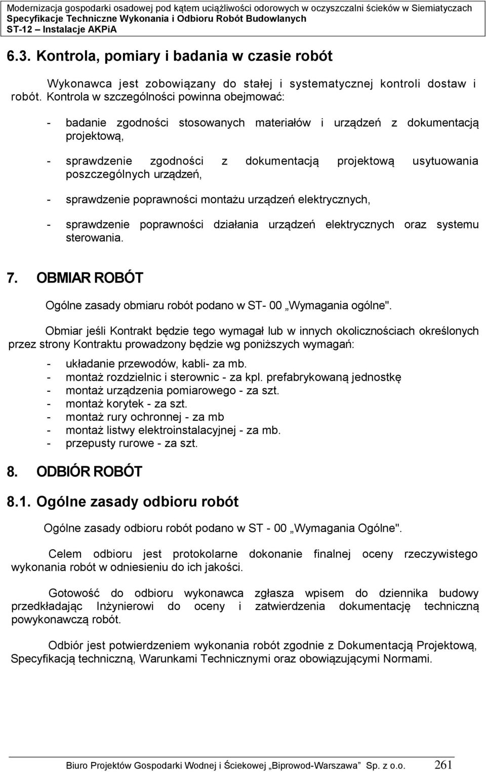 poszczególnych urządzeń, - sprawdzenie poprawności montażu urządzeń elektrycznych, - sprawdzenie poprawności działania urządzeń elektrycznych oraz systemu sterowania. 7.