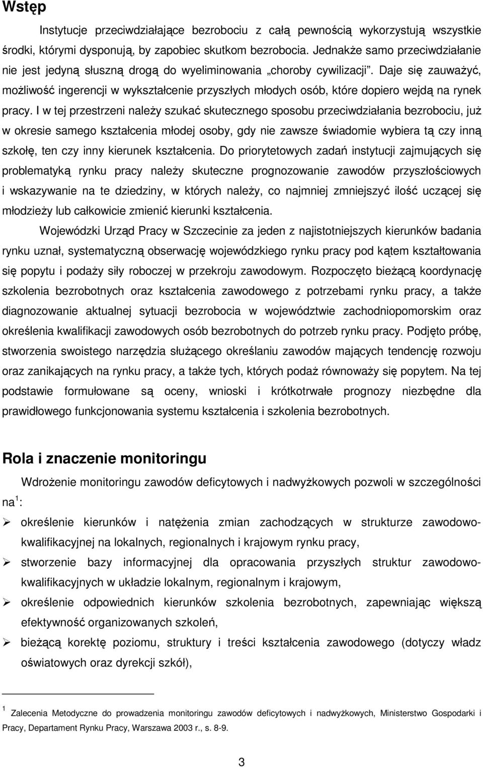 Daje się zauwaŝyć, moŝliwość ingerencji w wyształcenie przyszłych młodych osób, tóre dopiero wejdą na ryne pracy.
