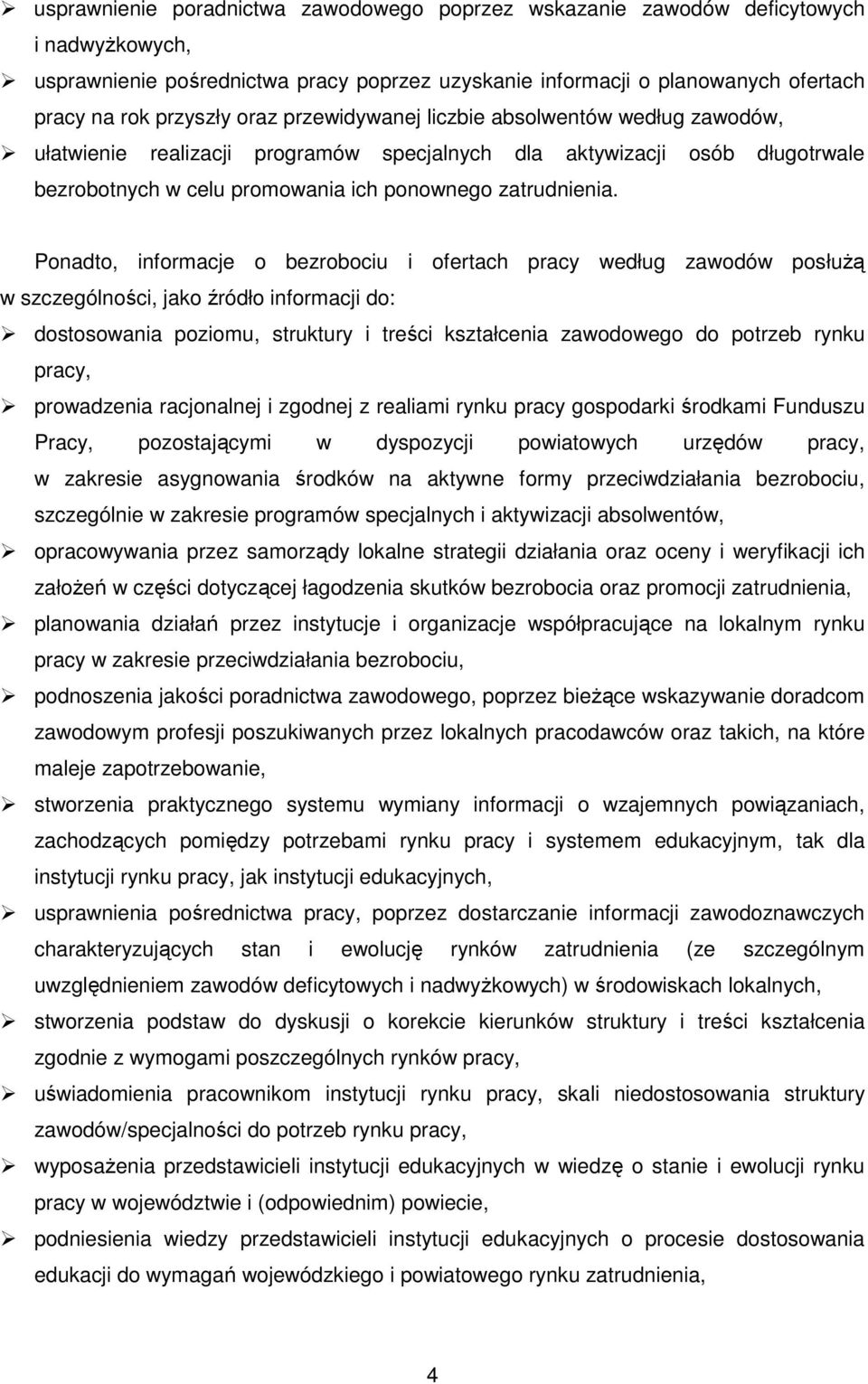 Ponadto, informacje o bezrobociu i ofertach pracy według zawodów posłuŝą w szczególności, jao źródło informacji do: dostosowania poziomu, strutury i treści ształcenia zawodowego do potrzeb rynu