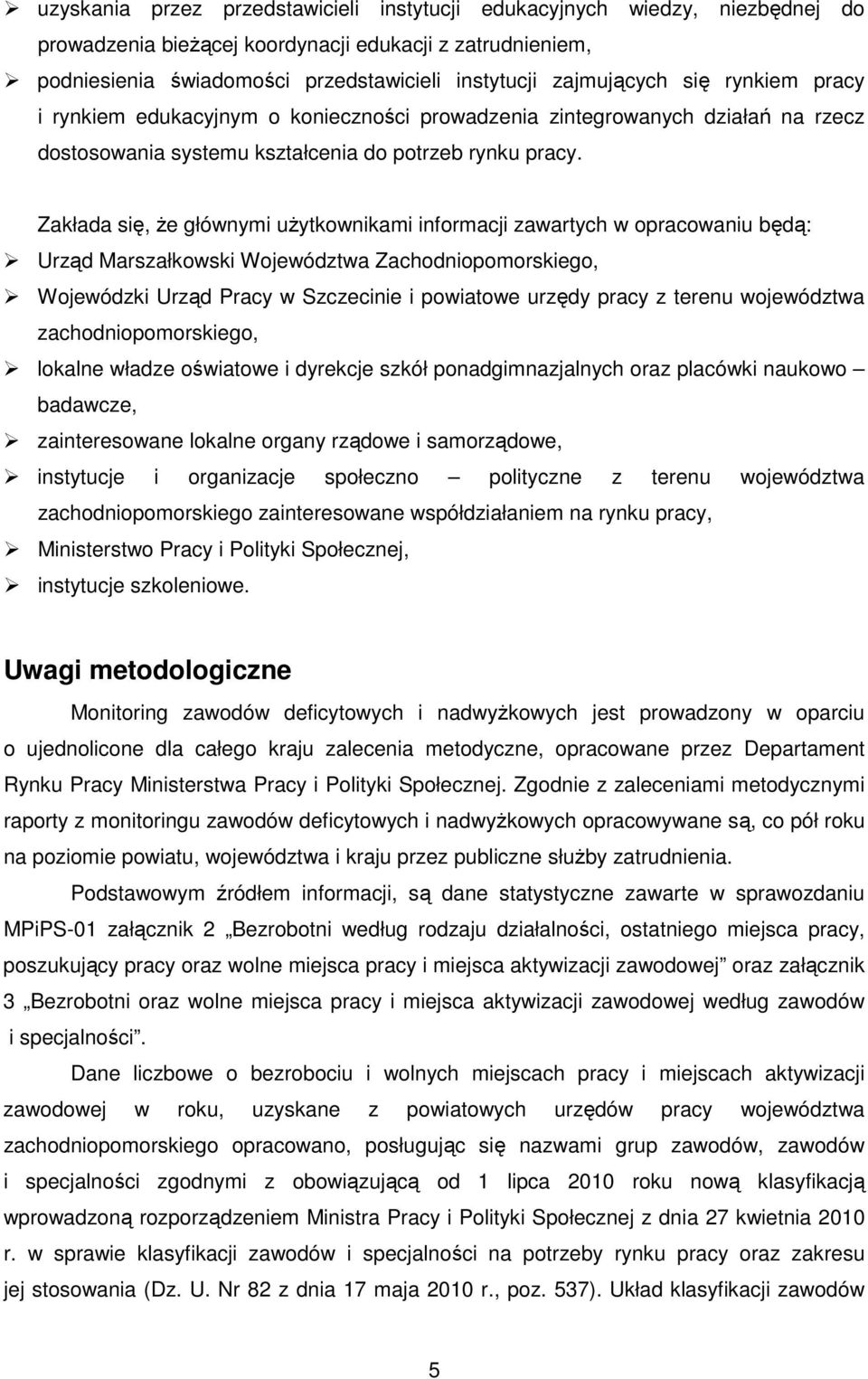 Załada się, Ŝe głównymi uŝytowniami informacji zawartych w opracowaniu będą: Urząd Marszałowsi Województwa Zachodniopomorsiego, Wojewódzi Urząd Pracy w Szczecinie i powiatowe urzędy pracy z terenu