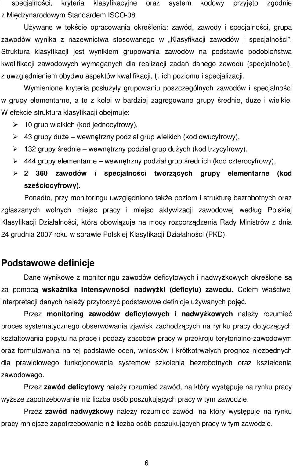 Strutura lasyfiacji jest wyniiem grupowania zawodów na podstawie podobieństwa walifiacji zawodowych wymaganych dla realizacji zadań danego zawodu (specjalności), z uwzględnieniem obydwu aspetów