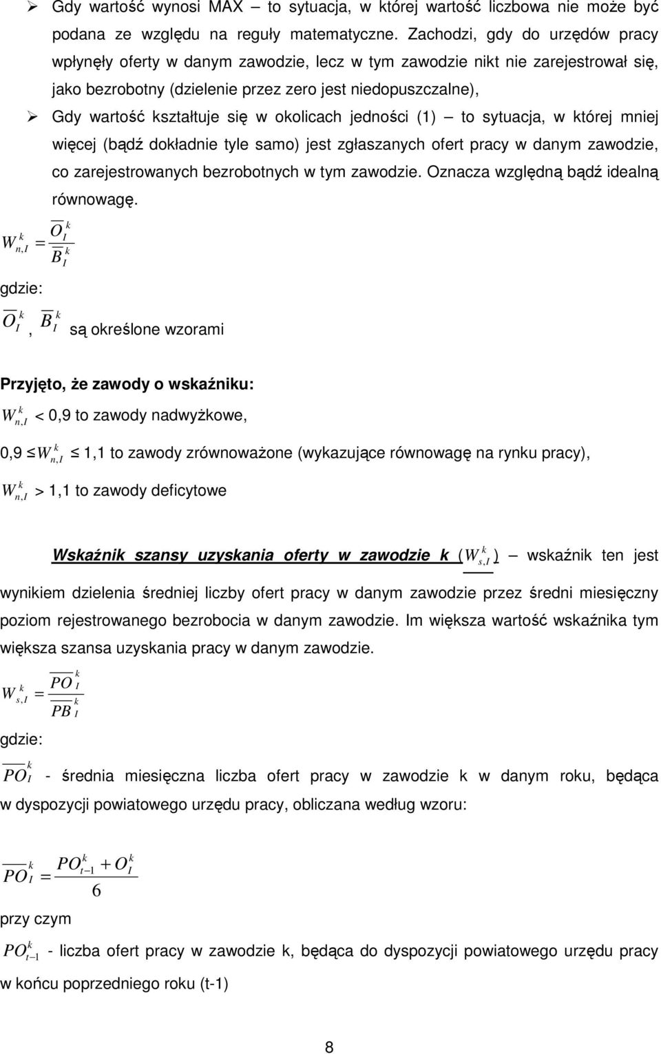 oolicach jedności (1) to sytuacja, w tórej mniej O W n, I = B gdzie: O I, BI więcej (bądź doładnie tyle samo) jest zgłaszanych ofert pracy w danym zawodzie, co zarejestrowanych bezrobotnych w tym