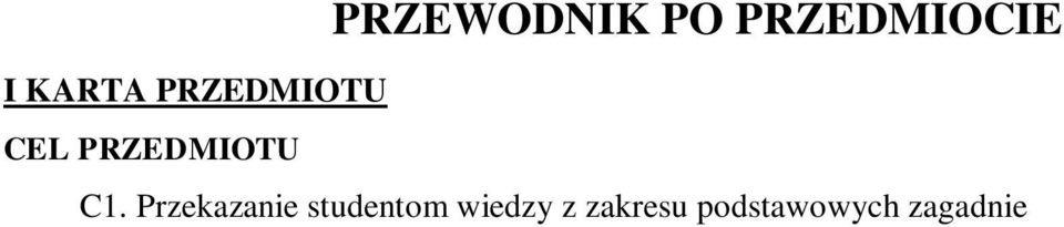 10 Rok: II Semestr: III Liczba punktów: 4 ECTS PRZEWODNIK PO PRZEDMIOCIE I KARTA PRZEDMIOTU CEL PRZEDMIOTU C1. Przekazanie studentom wiedzy z zakresu podstawowych zagadnień zarządzania C2.