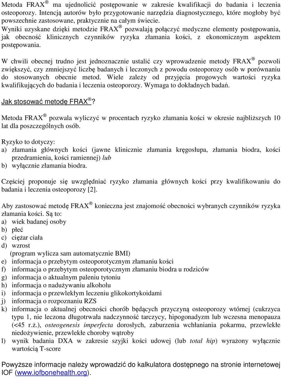 Wyniki uzyskane dzięki metodzie FRAX pozwalają połączyć medyczne elementy postępowania, jak obecność klinicznych czynników ryzyka złamania kości, z ekonomicznym aspektem postępowania.