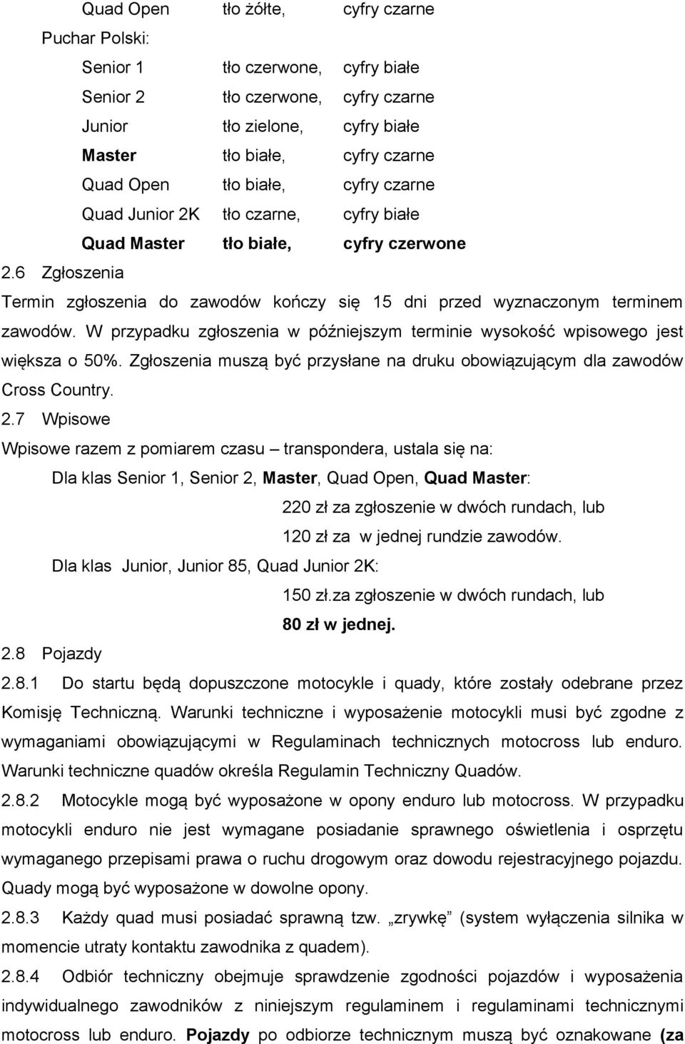 W przypadku zgłoszenia w późniejszym terminie wysokość wpisowego jest większa o 50%. Zgłoszenia muszą być przysłane na druku obowiązującym dla zawodów Cross Country. 2.