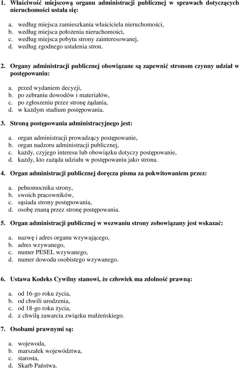 Organy administracji publicznej obowiązane są zapewnić stronom czynny udział w postępowaniu: a. przed wydaniem decyzji, b. po zebraniu dowodów i materiałów, c. po zgłoszeniu przez stronę żądania, d.