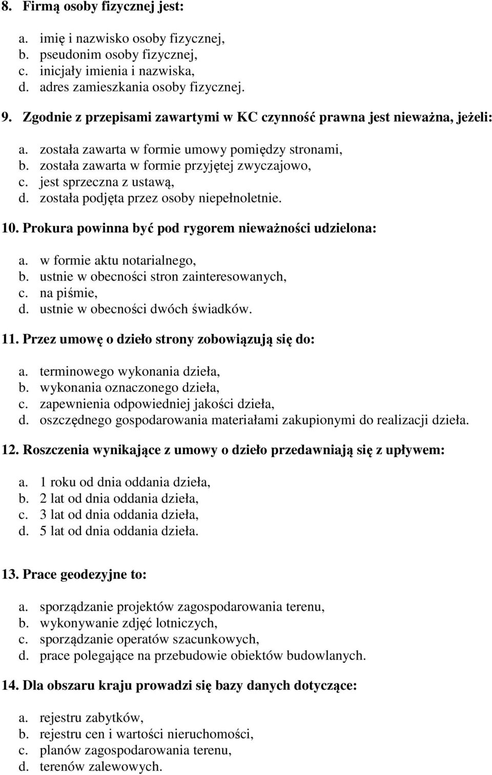 jest sprzeczna z ustawą, d. została podjęta przez osoby niepełnoletnie. 10. Prokura powinna być pod rygorem nieważności udzielona: a. w formie aktu notarialnego, b.