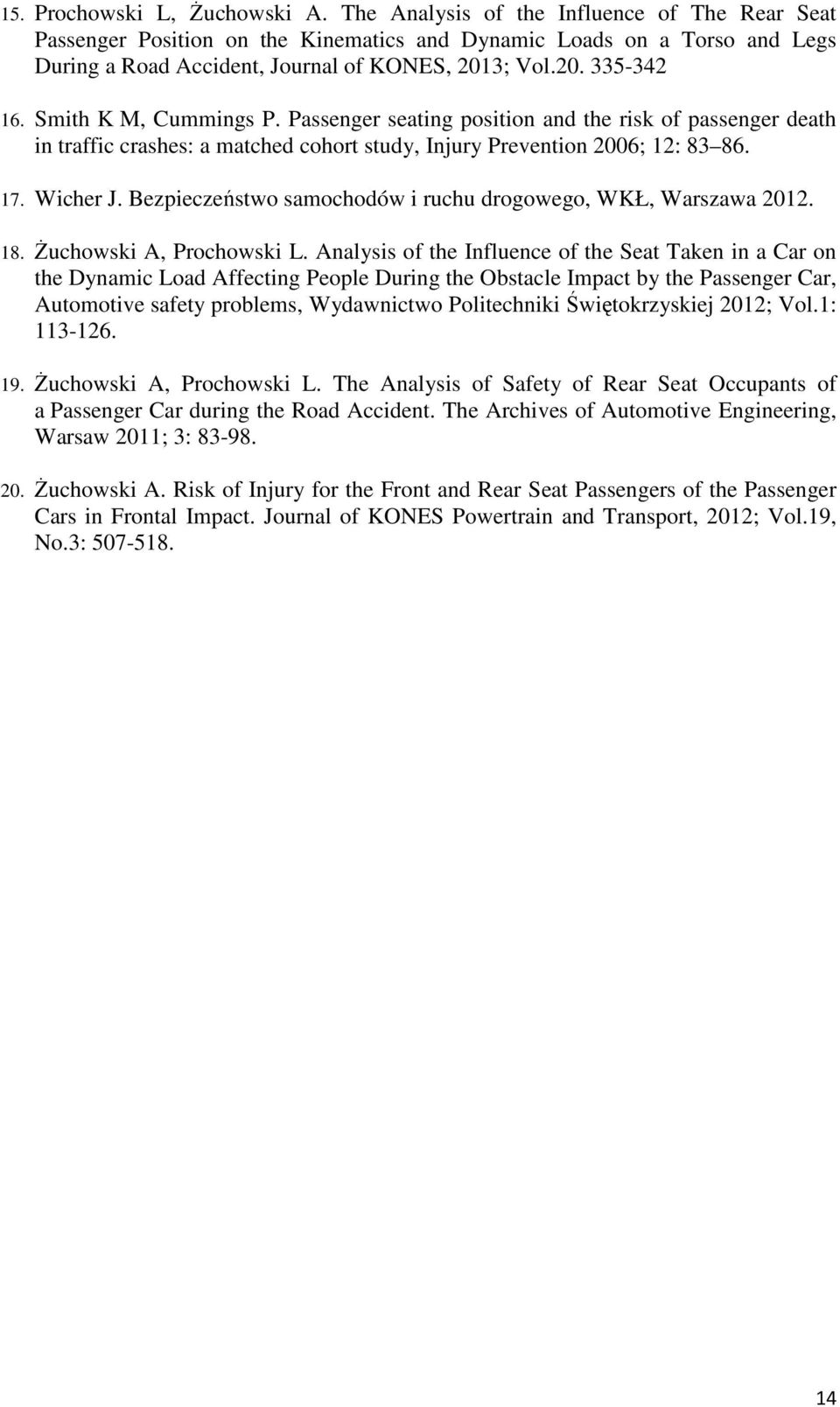 Smith K M, Cummings P. Passenger seating position and the risk of passenger death in traffic crashes: a matched cohort study, Injury Prevention 26; 12: 83 86. 17. Wicher J.