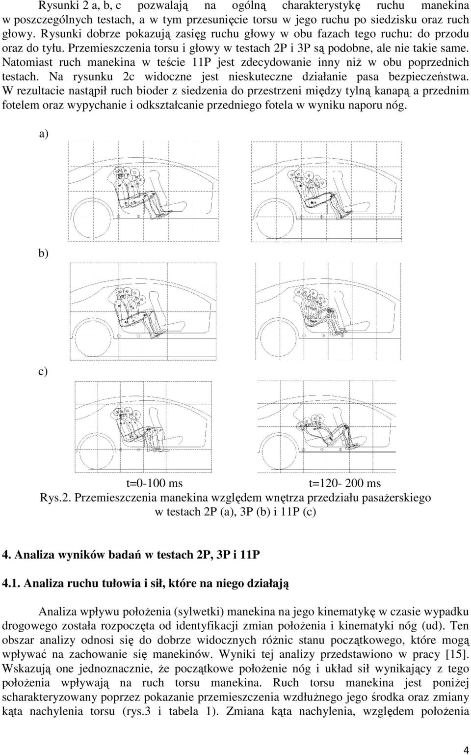 Natomiast ruch manekina w teście 11P jest zdecydowanie inny niż w obu poprzednich testach. Na rysunku 2c widoczne jest nieskuteczne działanie pasa bezpieczeństwa.
