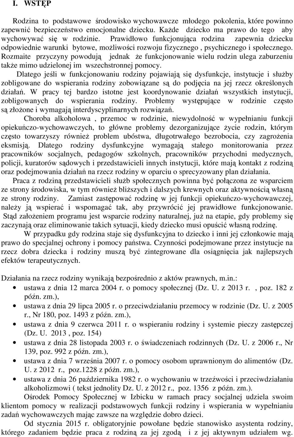 Rozmaite przyczyny powodują jednak że funkcjonowanie wielu rodzin ulega zaburzeniu także mimo udzielonej im wszechstronnej pomocy.