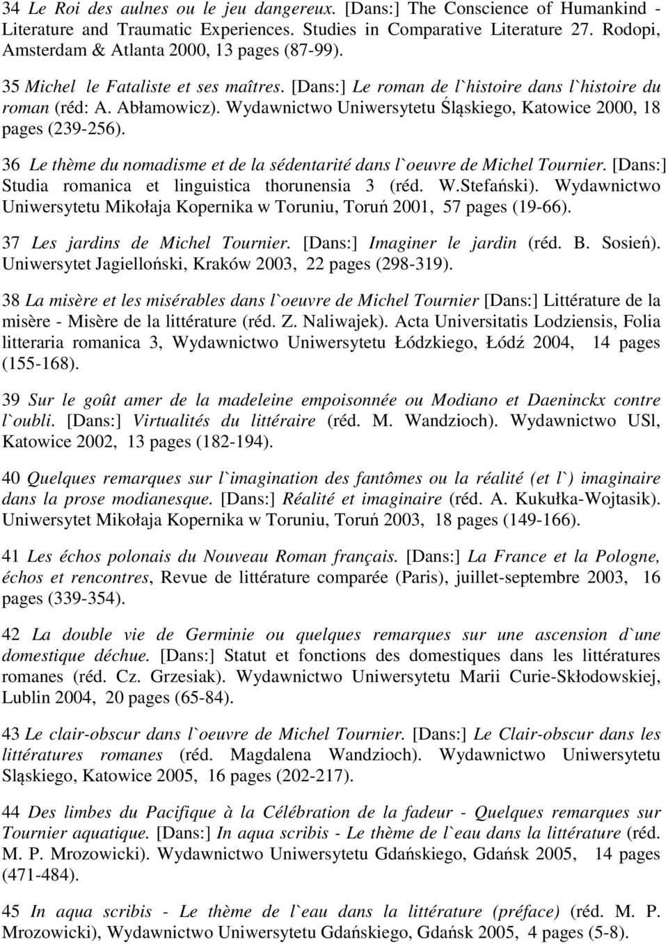 Wydawnictwo Uniwersytetu Śląskiego, Katowice 2000, 18 pages (239-256). 36 Le thème du nomadisme et de la sédentarité dans l`oeuvre de Michel Tournier.