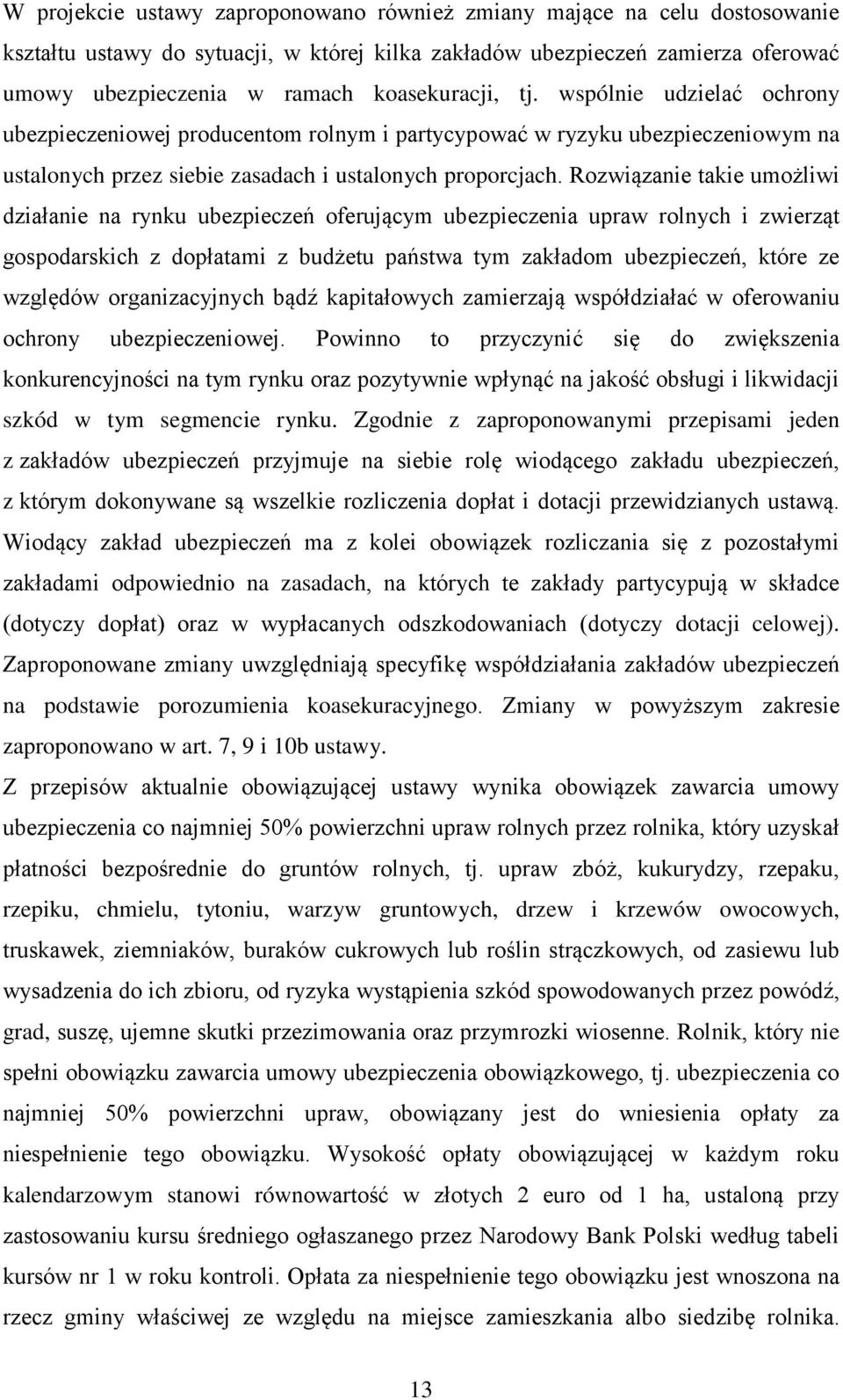 Rozwiązanie takie umożliwi działanie na rynku ubezpieczeń oferującym ubezpieczenia upraw rolnych i zwierząt gospodarskich z dopłatami z budżetu państwa tym zakładom ubezpieczeń, które ze względów