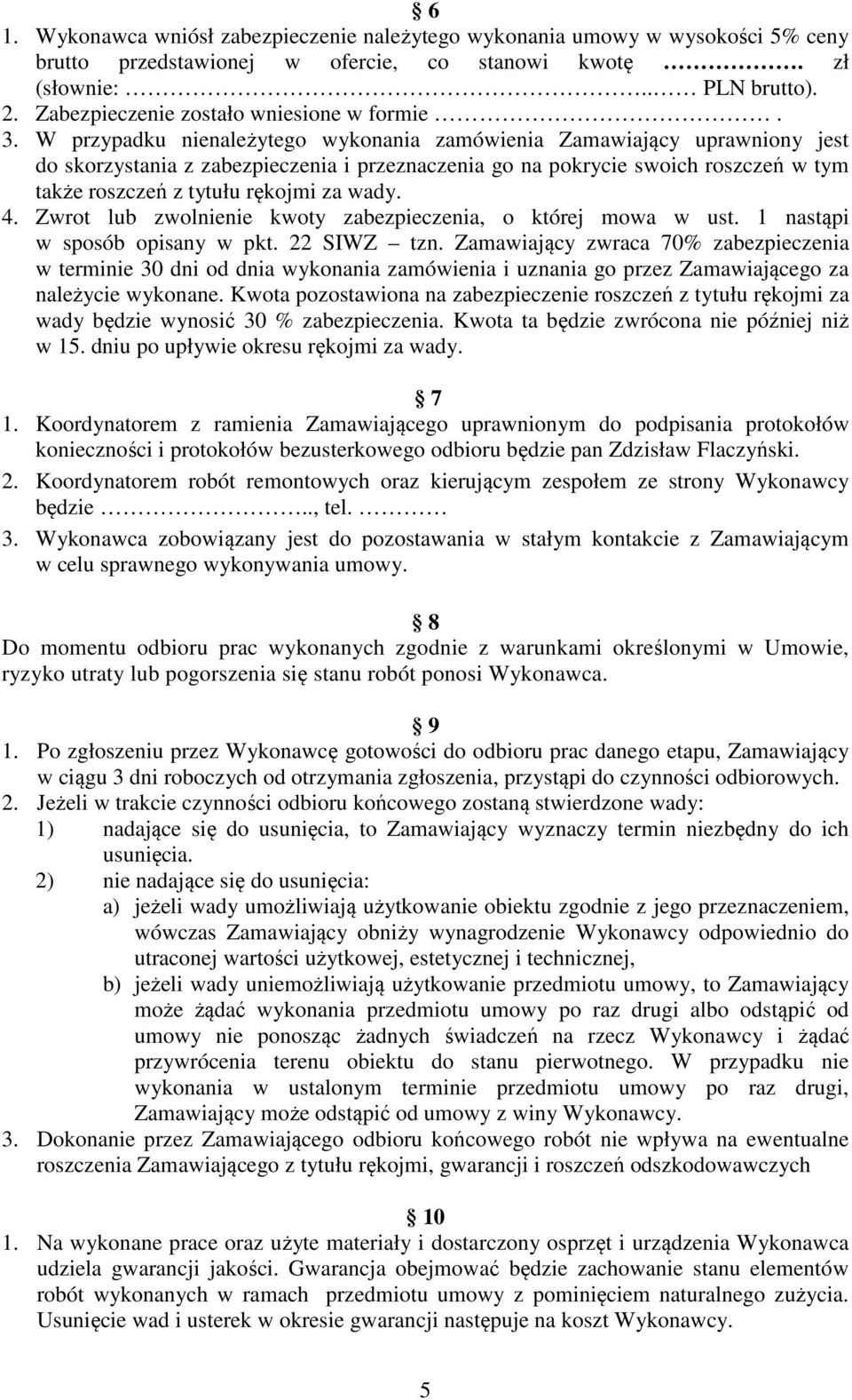 W przypadku nienależytego wykonania zamówienia Zamawiający uprawniony jest do skorzystania z zabezpieczenia i przeznaczenia go na pokrycie swoich roszczeń w tym także roszczeń z tytułu rękojmi za