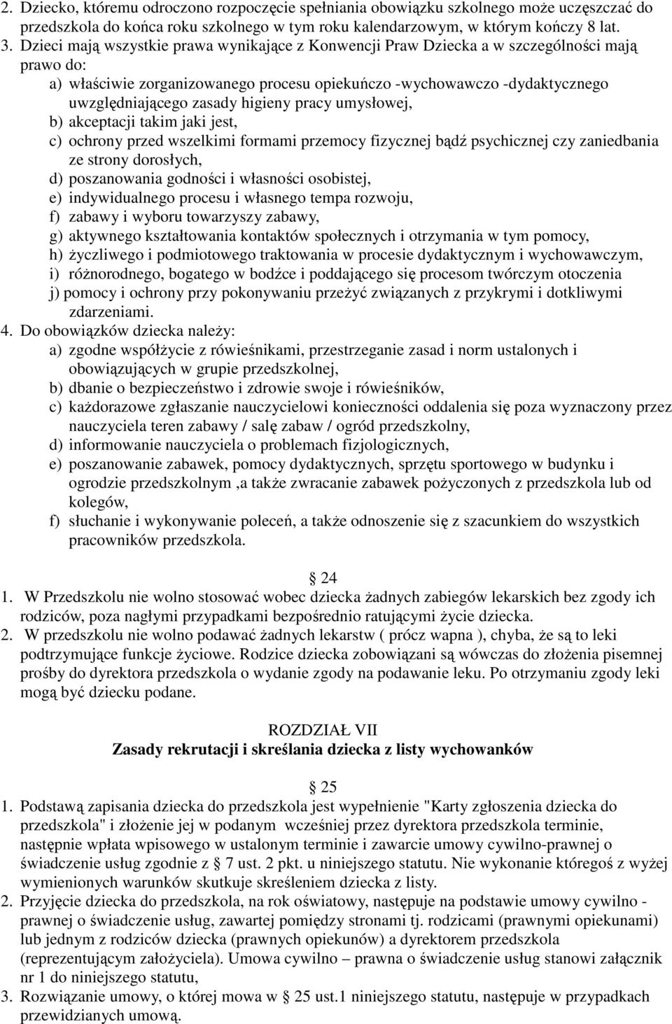 higieny pracy umysłowej, b) akceptacji takim jaki jest, c) ochrony przed wszelkimi formami przemocy fizycznej bądź psychicznej czy zaniedbania ze strony dorosłych, d) poszanowania godności i