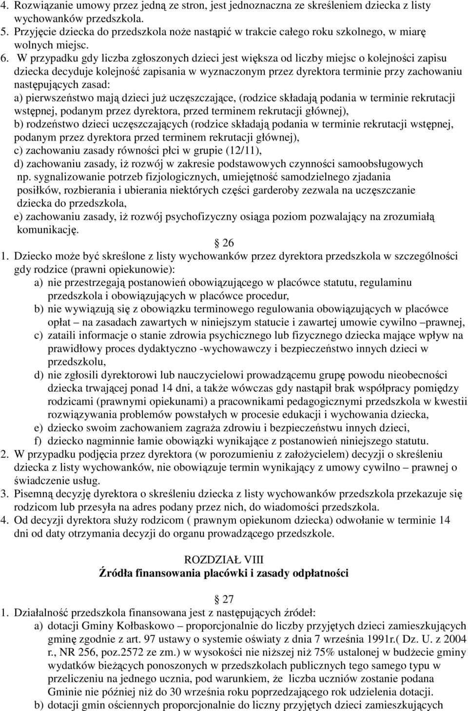 W przypadku gdy liczba zgłoszonych dzieci jest większa od liczby miejsc o kolejności zapisu dziecka decyduje kolejność zapisania w wyznaczonym przez dyrektora terminie przy zachowaniu następujących