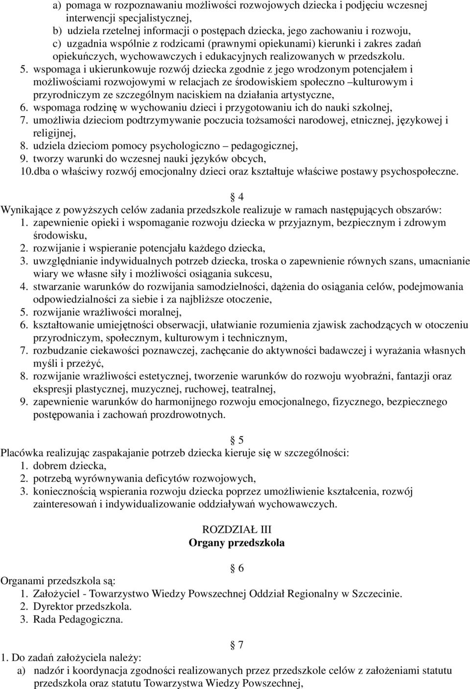wspomaga i ukierunkowuje rozwój dziecka zgodnie z jego wrodzonym potencjałem i możliwościami rozwojowymi w relacjach ze środowiskiem społeczno kulturowym i przyrodniczym ze szczególnym naciskiem na