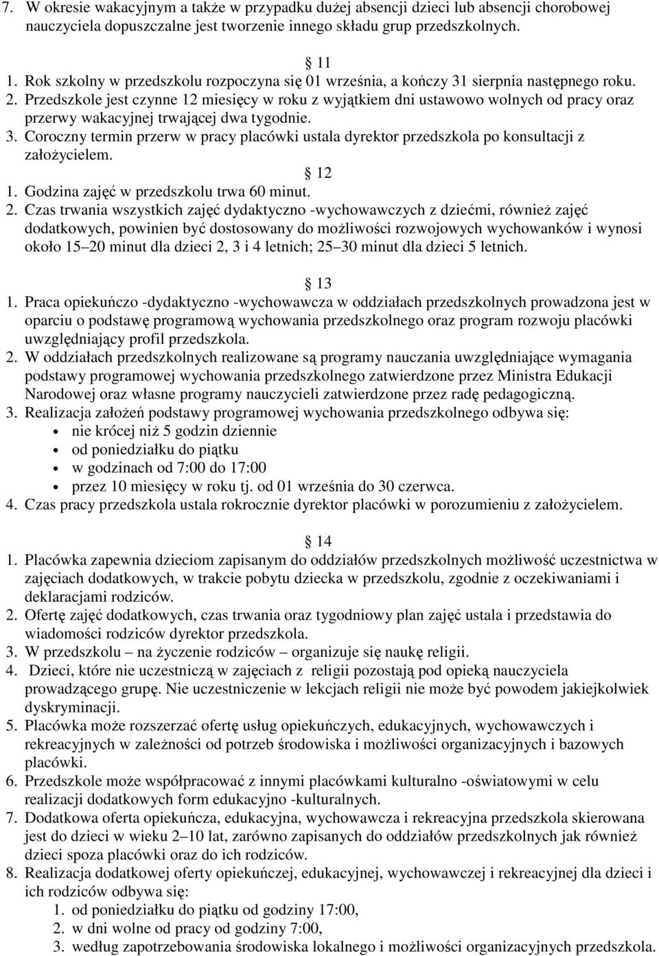 Przedszkole jest czynne 12 miesięcy w roku z wyjątkiem dni ustawowo wolnych od pracy oraz przerwy wakacyjnej trwającej dwa tygodnie. 3.