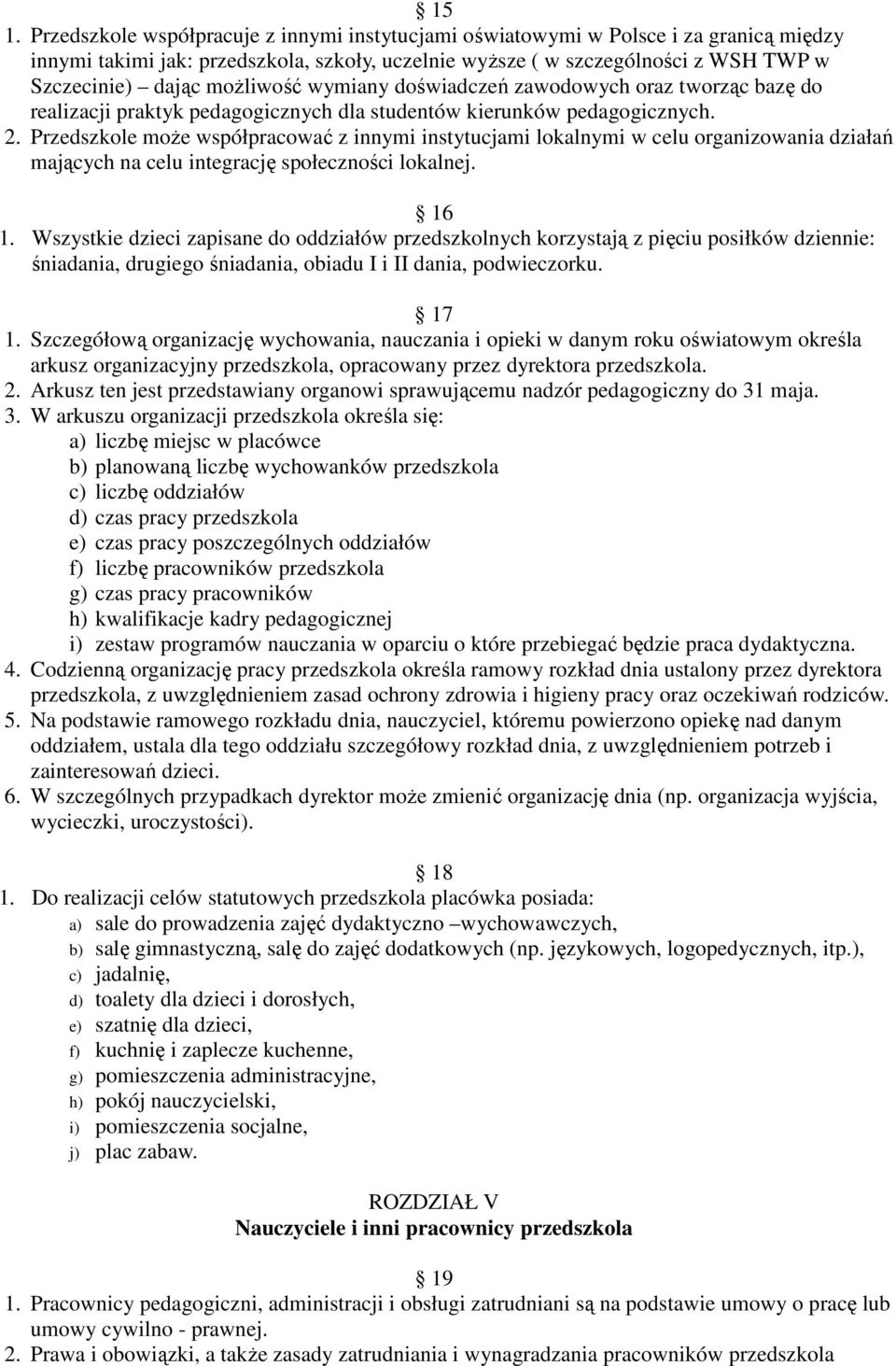 Przedszkole może współpracować z innymi instytucjami lokalnymi w celu organizowania działań mających na celu integrację społeczności lokalnej. 16 1.