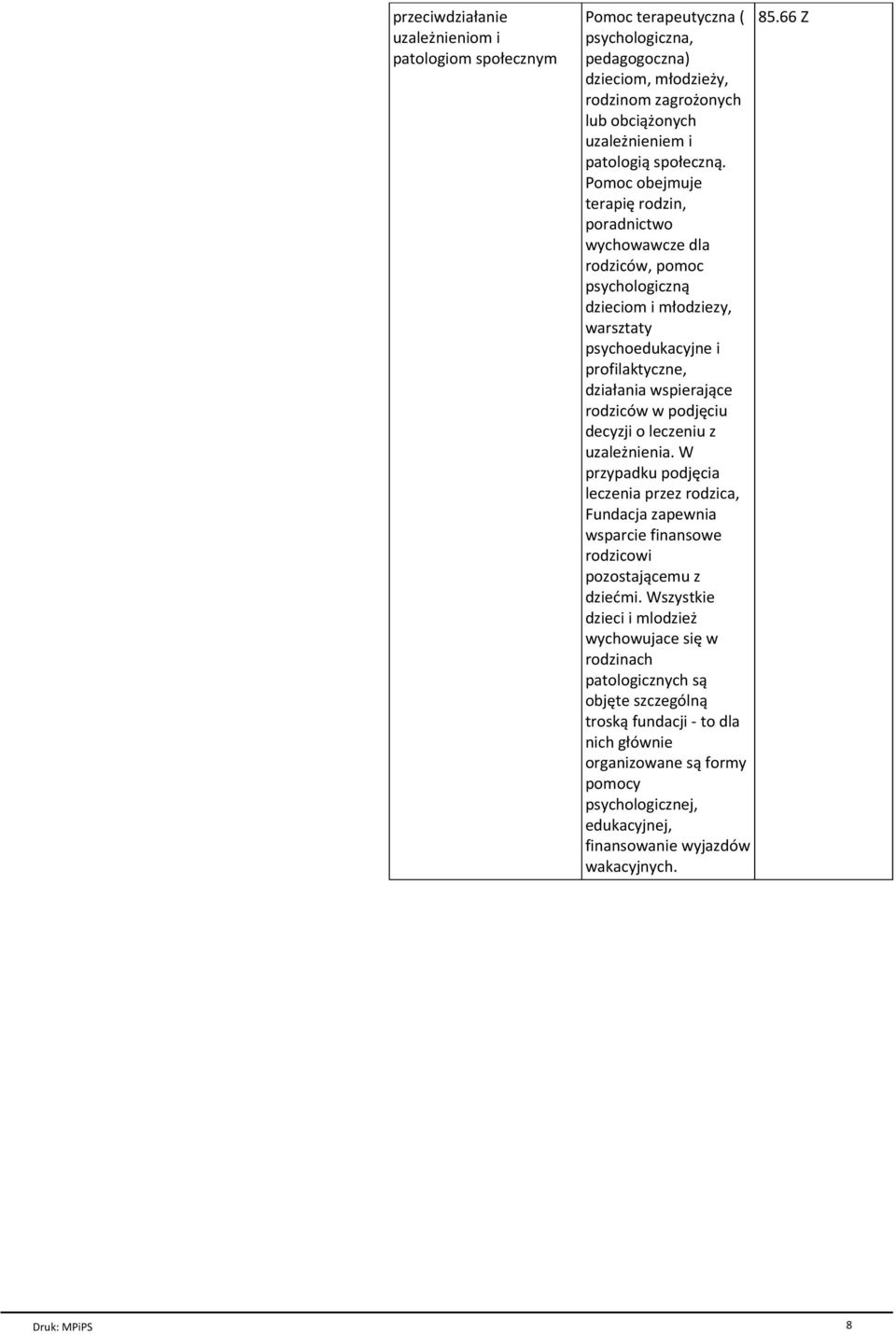 Pomoc obejmuje terapię rodzin, poradnictwo wychowawcze dla rodziców, pomoc psychologicznđ dzieciom i mģodziezy, warsztaty psychoedukacyjne i profilaktyczne, dziaģania wspierajđce rodziców w podjęciu