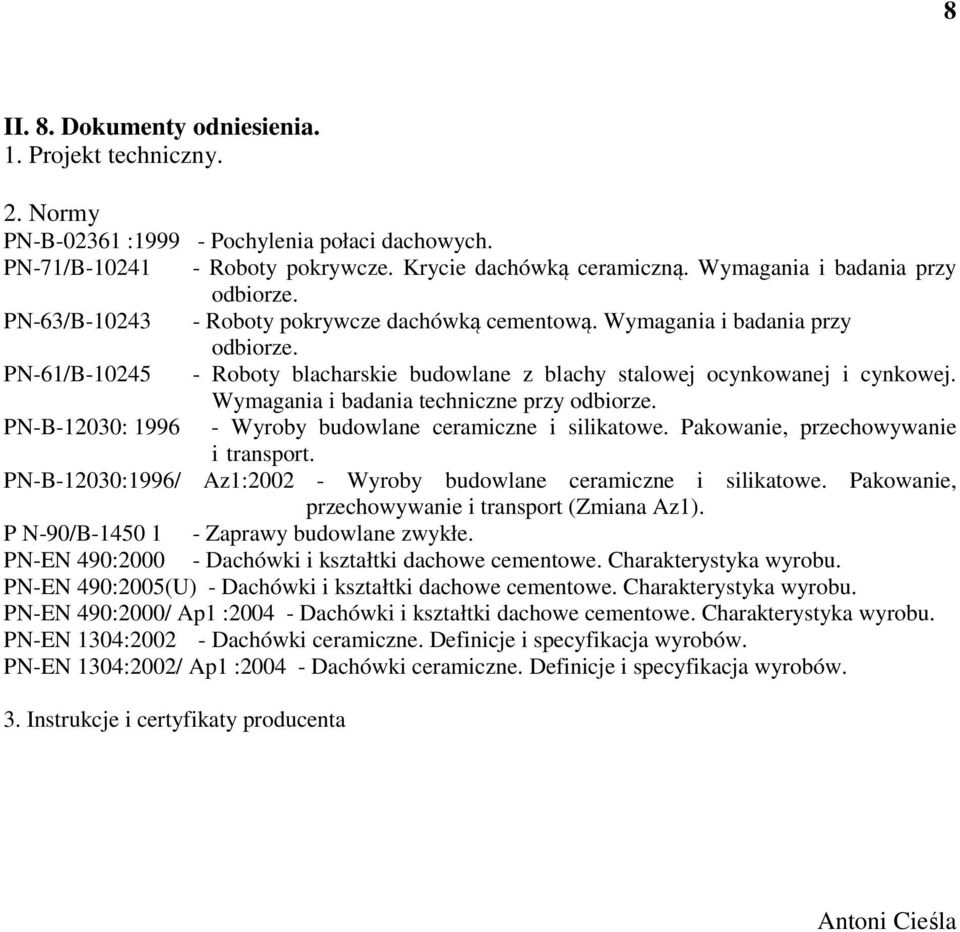 PN-61/B-10245 - Roboty blacharskie budowlane z blachy stalowej ocynkowanej i cynkowej. Wymagania i badania techniczne przy odbiorze. PN-B-12030: 1996 - Wyroby budowlane ceramiczne i silikatowe.