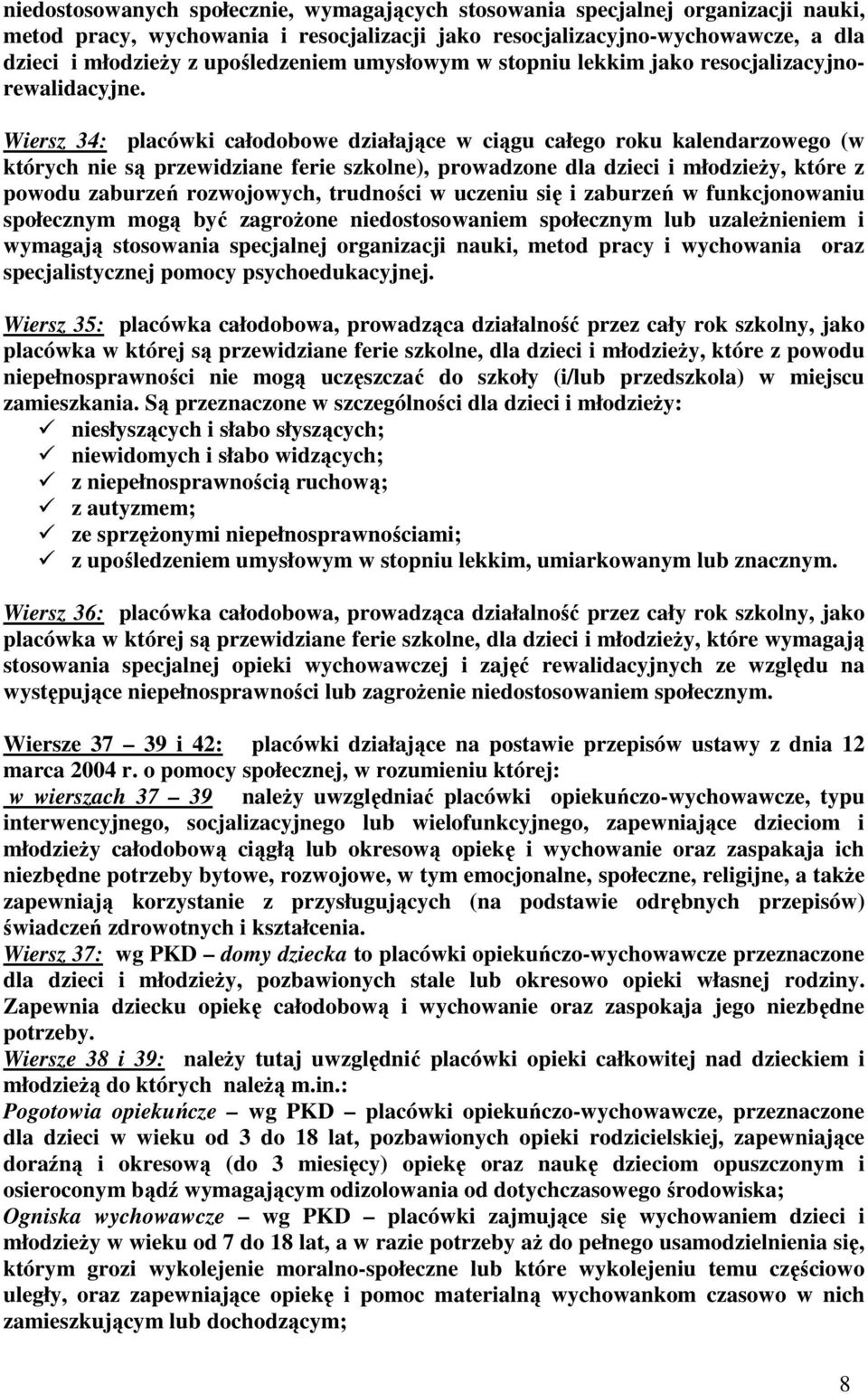 Wiersz 34: placówki całodobowe działające w ciągu całego roku kalendarzowego (w których nie są przewidziane ferie szkolne), prowadzone dla dzieci i młodzieży, które z powodu zaburzeń rozwojowych,