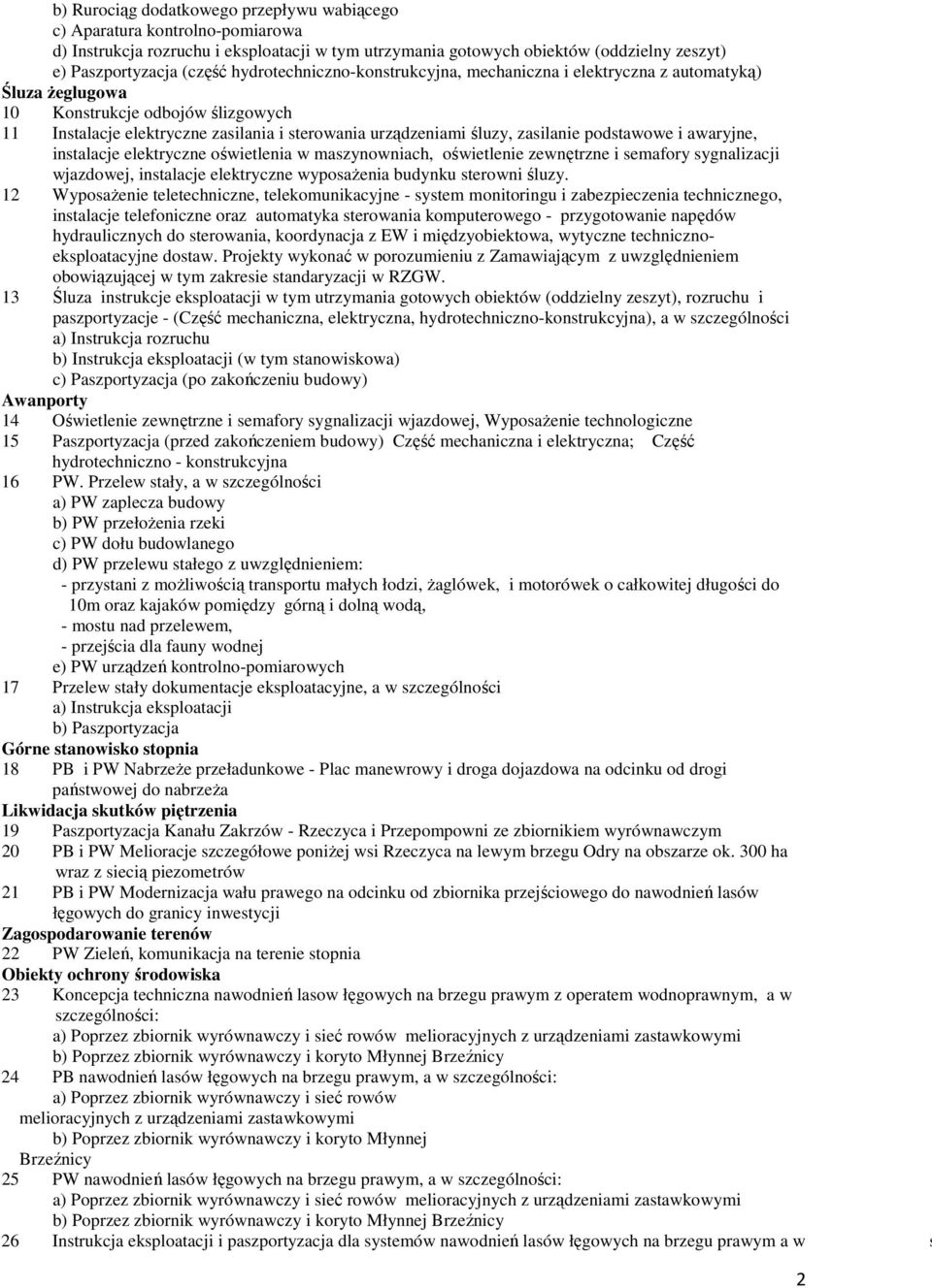 podstawowe i awaryjne, instalacje elektryczne oświetlenia w maszynowniach, oświetlenie zewnętrzne i semafory sygnalizacji wjazdowej, instalacje elektryczne wyposażenia budynku sterowni śluzy.