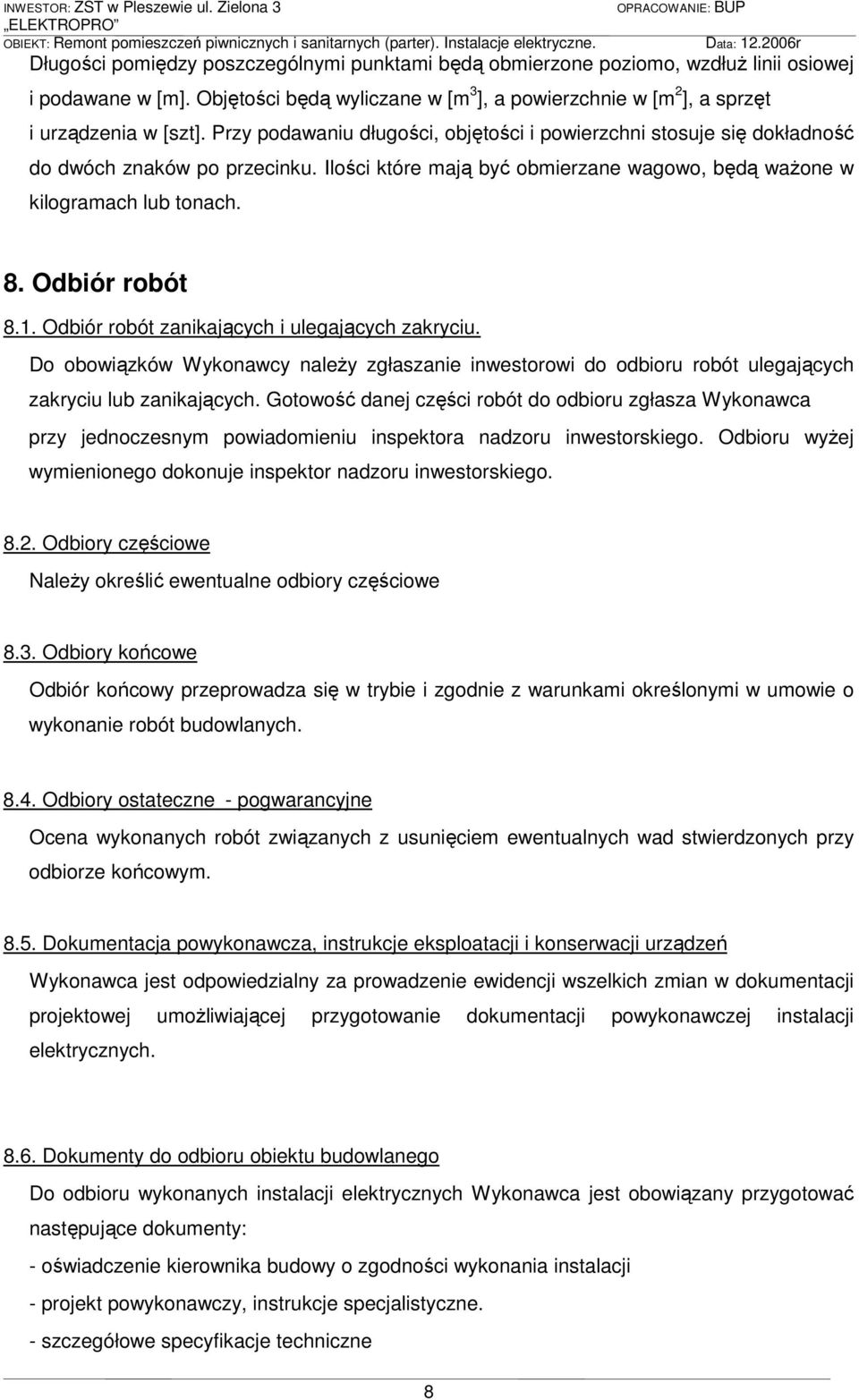 1. Odbiór robót zanikających i ulegających zakryciu. Do obowiązków Wykonawcy naleŝy zgłaszanie inwestorowi do odbioru robót ulegających zakryciu lub zanikających.