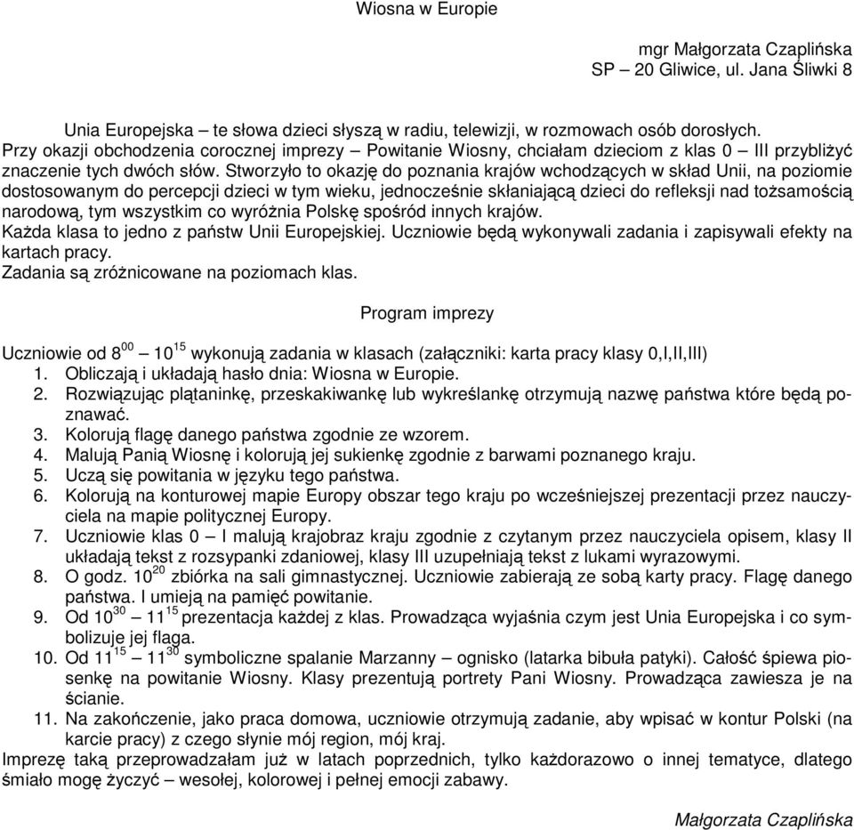 Stworzyło to okazję do poznania krajów wchodzących w skład Unii, na poziomie dostosowanym do percepcji dzieci w tym wieku, jednocześnie skłaniającą dzieci do refleksji nad tożsamością narodową, tym