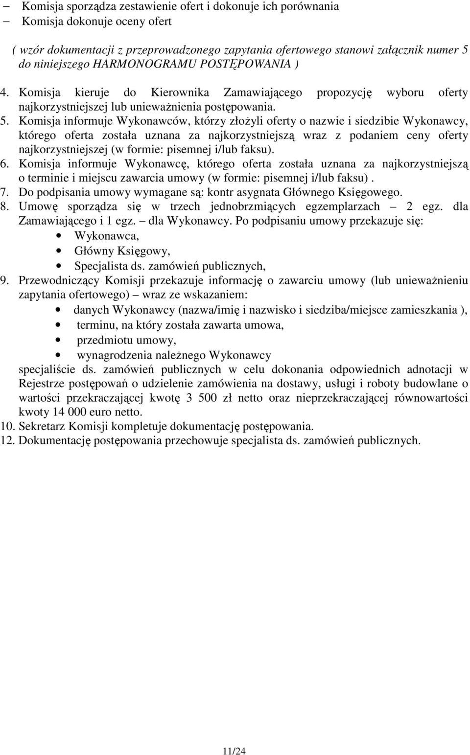 Komisja informuje Wykonawców, którzy złożyli oferty o nazwie i siedzibie Wykonawcy, którego oferta została uznana za najkorzystniejszą wraz z podaniem ceny oferty najkorzystniejszej (w formie: