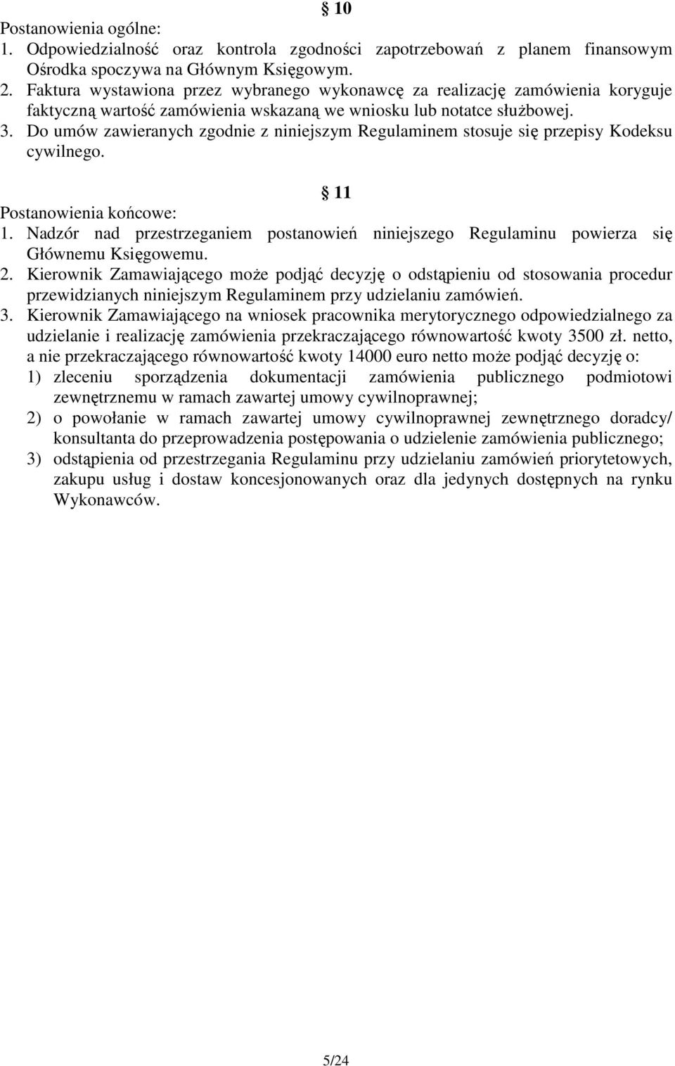 Do umów zawieranych zgodnie z niniejszym Regulaminem stosuje się przepisy Kodeksu cywilnego. 11 Postanowienia końcowe: 1.