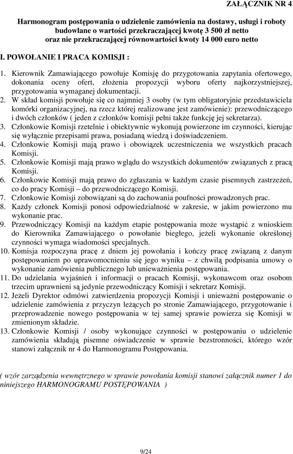 Kierownik Zamawiającego powołuje Komisję do przygotowania zapytania ofertowego, dokonania oceny ofert, złożenia propozycji wyboru oferty najkorzystniejszej, przygotowania wymaganej dokumentacji. 2.