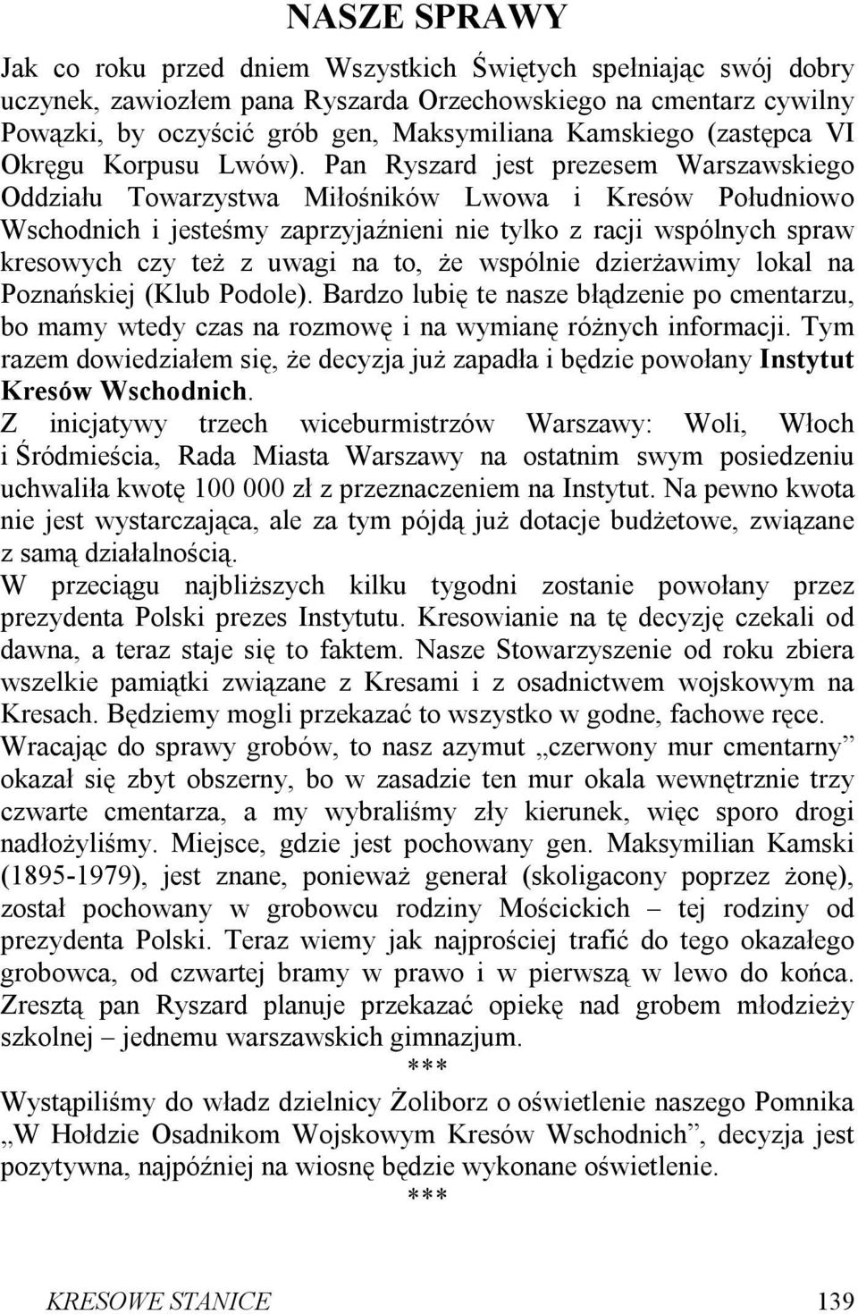 Pan Ryszard jest prezesem Warszawskiego Oddziału Towarzystwa Miłośników Lwowa i Kresów Południowo Wschodnich i jesteśmy zaprzyjaźnieni nie tylko z racji wspólnych spraw kresowych czy też z uwagi na