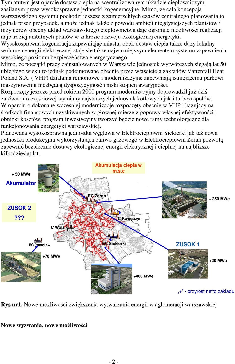 i inżynierów obecny układ warszawskiego ciepłownictwa daje ogromne możliwości realizacji najbardziej ambitnych planów w zakresie rozwoju ekologicznej energetyki.